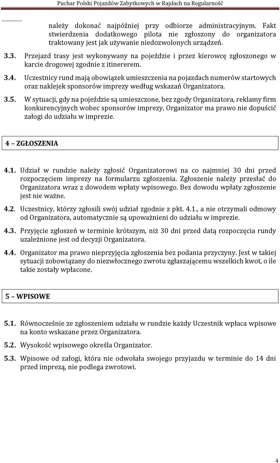 Uczestnicy rund mają obowiązek umieszczenia na pojazdach numerów startowych oraz naklejek sponsorów imprezy według wskazań Organizatora. 3.5.