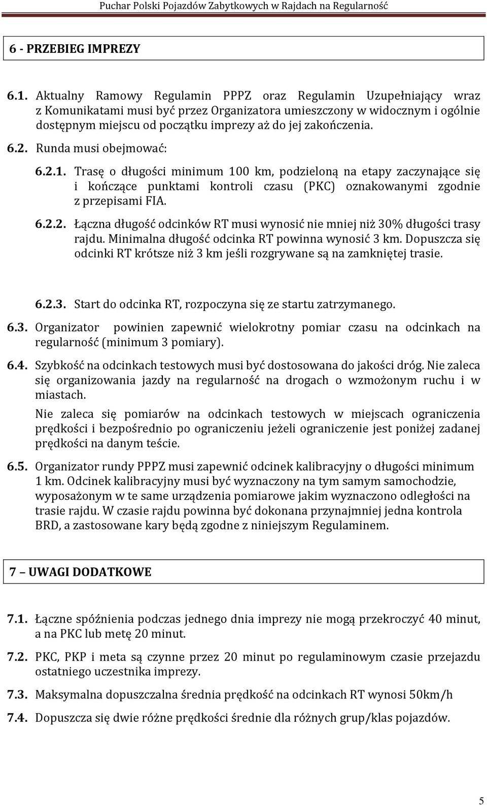 zakończenia. 6.2. Runda musi obejmować: 6.2.1. Trasę o długości minimum 100 km, podzieloną na etapy zaczynające się i kończące punktami kontroli czasu (PKC) oznakowanymi zgodnie z przepisami FIA. 6.2.2. Łączna długość odcinków RT musi wynosić nie mniej niż 30% długości trasy rajdu.
