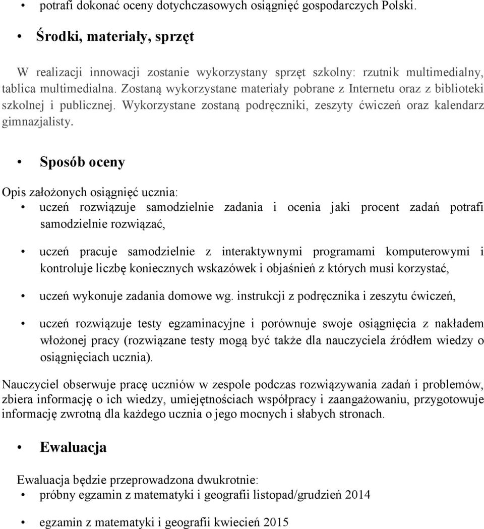 Zostaną wykorzystane materiały pobrane z Internetu oraz z biblioteki szkolnej i publicznej. Wykorzystane zostaną podręczniki, zeszyty ćwiczeń oraz kalendarz gimnazjalisty.