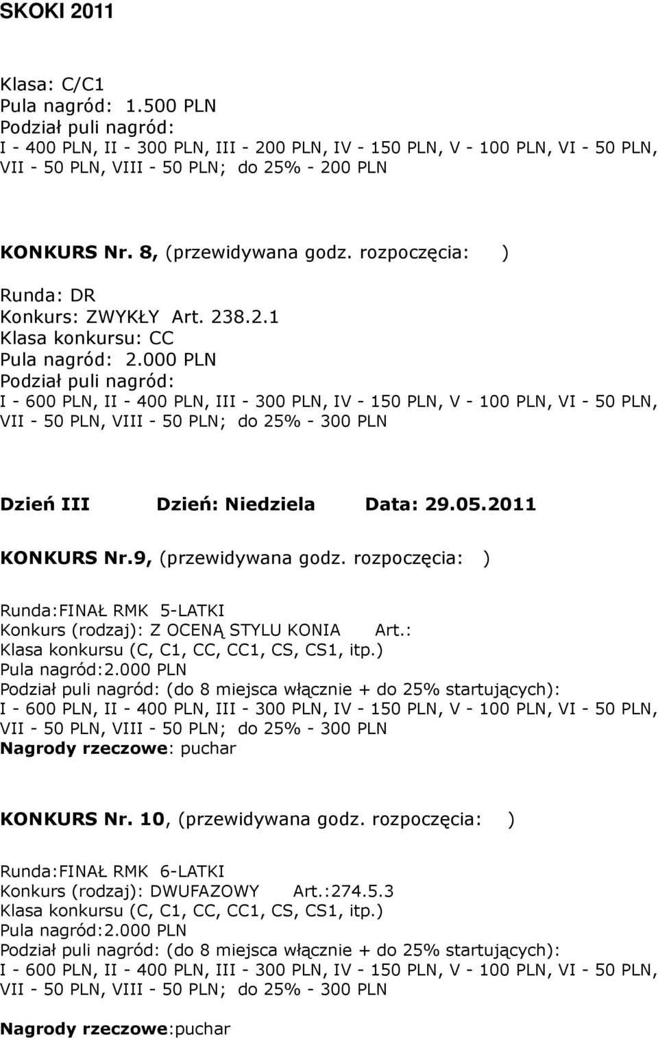 000 PLN Podział puli nagród: I - 600 PLN, II - 400 PLN, III - 300 PLN, IV - 150 PLN, V - 100 PLN, VI - 50 PLN, VII - 50 PLN, VIII - 50 PLN; do 25% - 300 PLN Dzień III Dzień: Niedziela Data: 29.05.