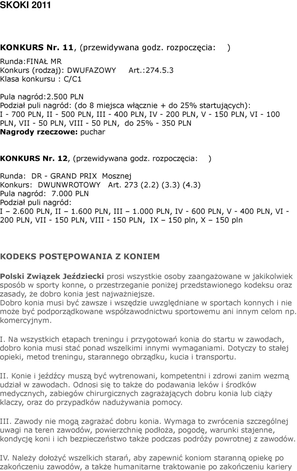 350 PLN Nagrody rzeczowe: puchar KONKURS Nr. 12, (przewidywana godz. rozpoczęcia: ) Runda: DR - GRAND PRIX Mosznej Konkurs: DWUNWROTOWY Art. 273 (2.2) (3.3) (4.3) Pula nagród: 7.