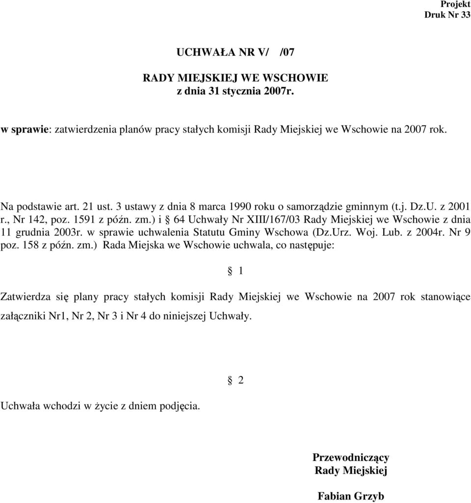 ) i 64 Uchwały Nr XIII/167/03 Rady Miejskiej we Wschowie z dnia 11 grudnia 2003r. w sprawie uchwalenia Statutu Gminy Wschowa (Dz.Urz. Woj. Lub. z 2004r. Nr 9 poz. 158 z późn. zm.