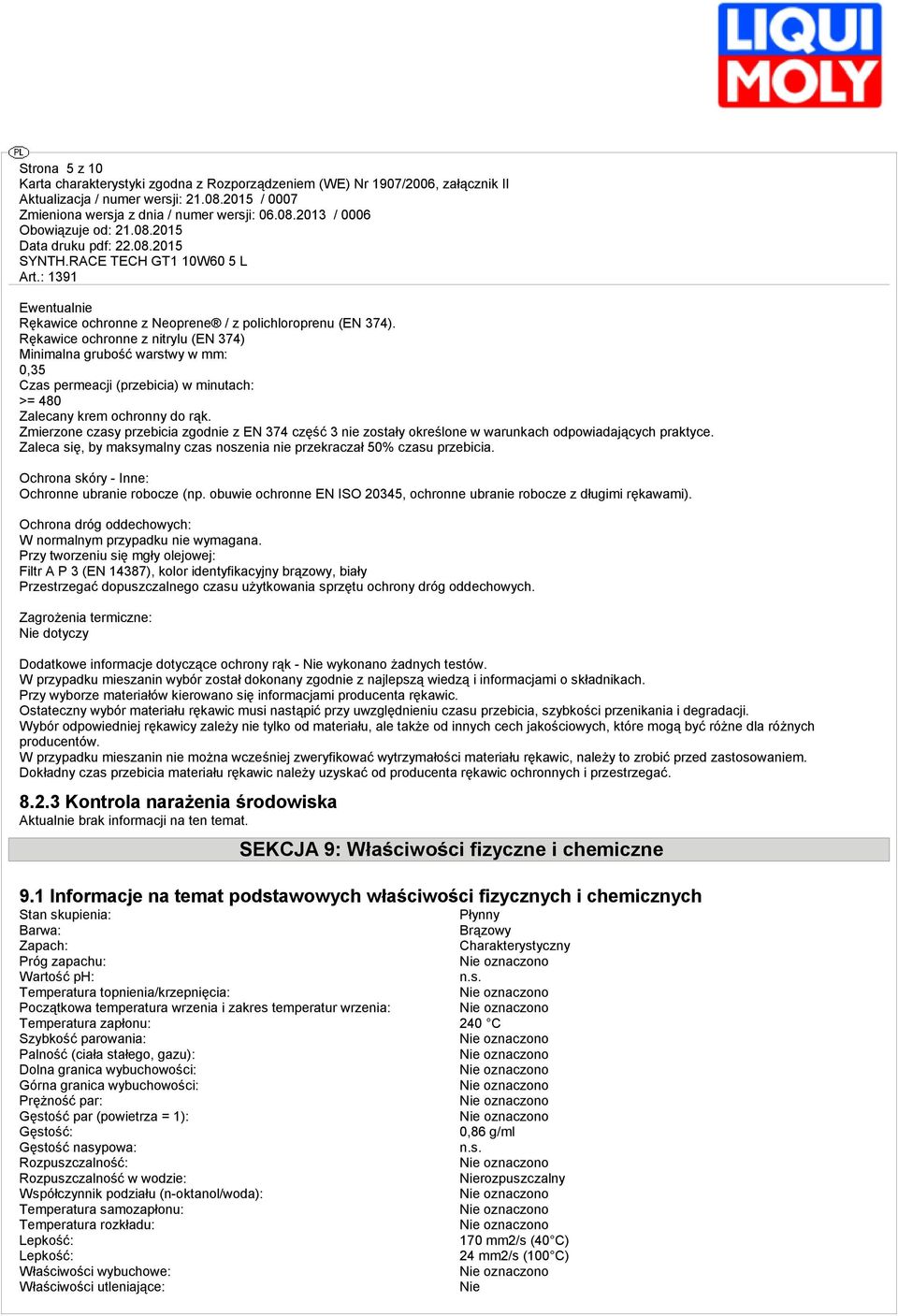 Zmierzone czasy przebicia zgodnie z EN 374 część 3 nie zostały określone w warunkach odpowiadających praktyce. Zaleca się, by maksymalny czas noszenia nie przekraczał 50% czasu przebicia.