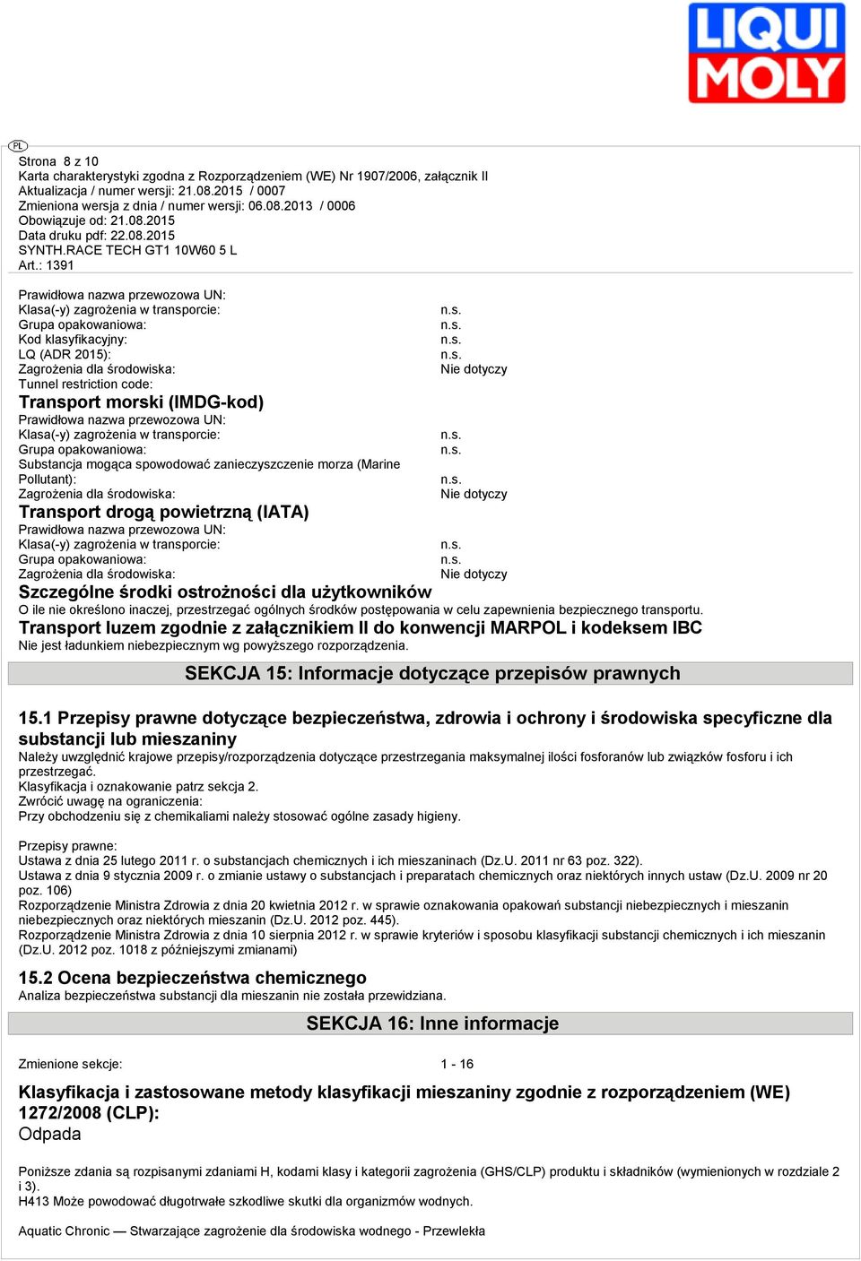 środowiska: Transport drogą powietrzną (IATA) Prawidłowa nazwa przewozowa UN: Klasa(-y) zagrożenia w transporcie: Grupa opakowaniowa: Zagrożenia dla środowiska: Nie dotyczy Nie dotyczy Nie dotyczy