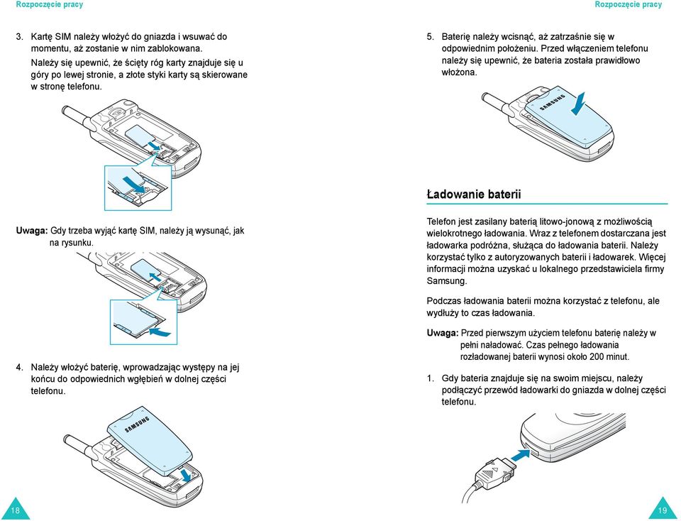Przed włączeniem telefonu należy się upewnić, że bateria została prawidłowo włożona. Ładowanie baterii Uwaga: Gdy trzeba wyjąć kartę SIM, należy ją wysunąć, jak na rysunku.