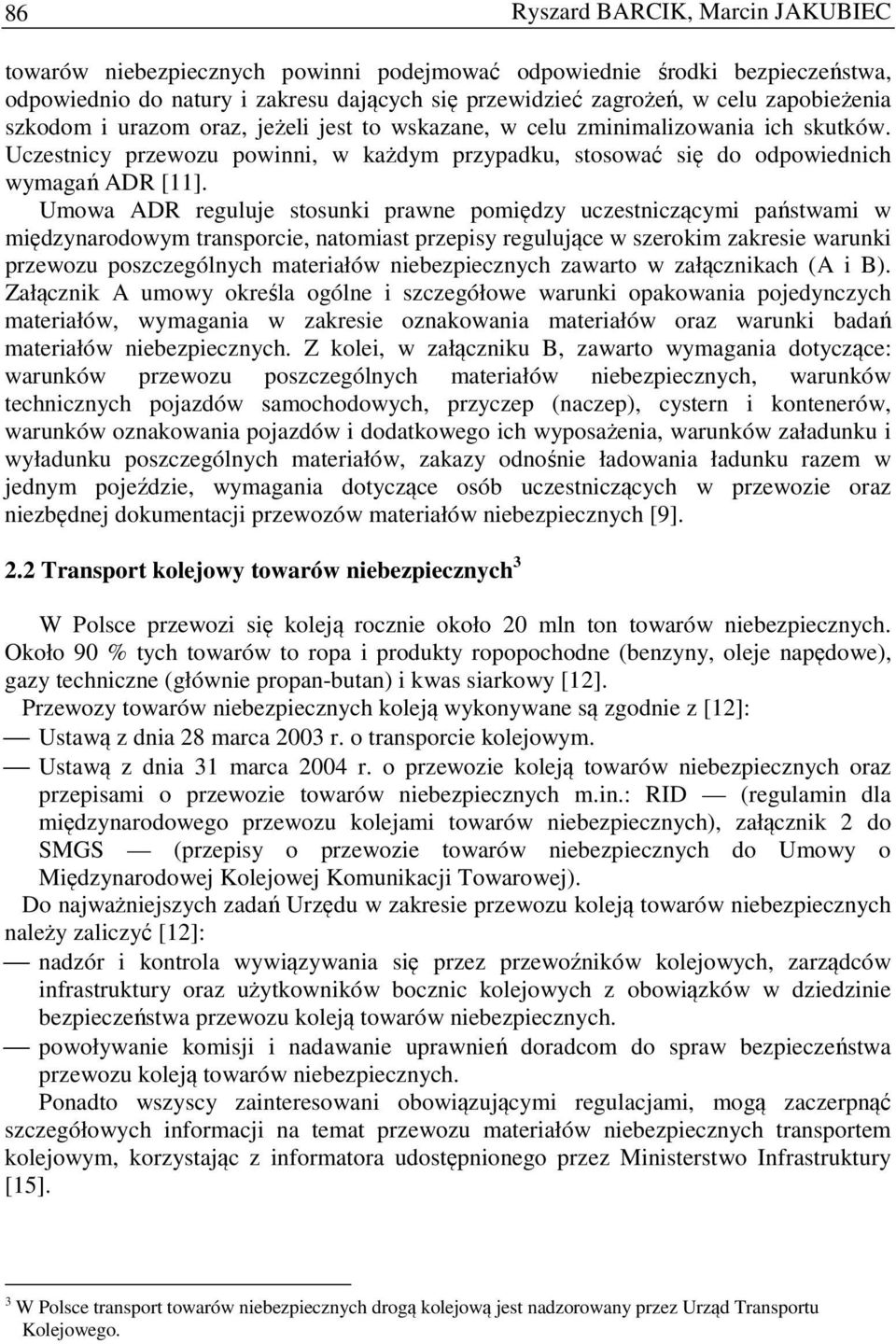 Umowa ADR reguluje stosunki prawne pomiędzy uczestniczącymi państwami w międzynarodowym transporcie, natomiast przepisy regulujące w szerokim zakresie warunki przewozu poszczególnych materiałów