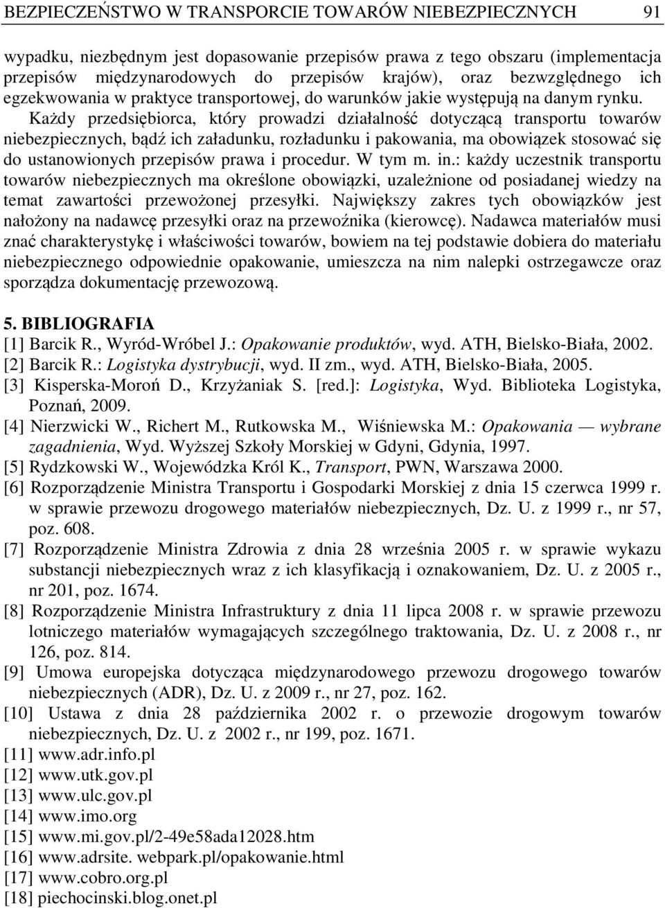 Każdy przedsiębiorca, który prowadzi działalność dotyczącą transportu towarów niebezpiecznych, bądź ich załadunku, rozładunku i pakowania, ma obowiązek stosować się do ustanowionych przepisów prawa i