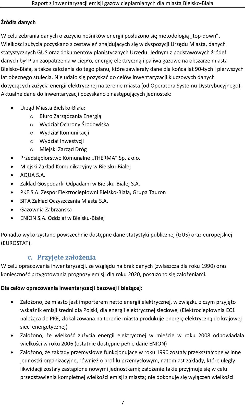 Jednym z podstawowych źródeł danych był Plan zaopatrzenia w ciepło, energię elektryczną i paliwa gazowe na obszarze miasta Bielsko-Biała, a także założenia do tego planu, które zawierały dane dla