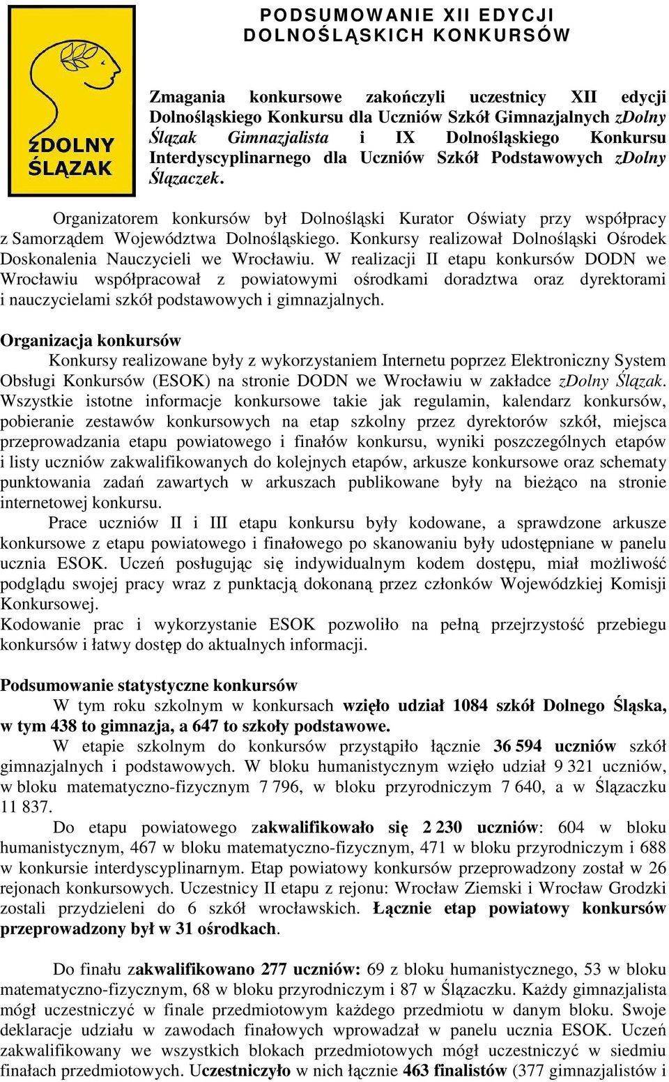 Organizatorem konkursów był Dolnośląski Kurator Oświaty przy współpracy z Samorządem Województwa Dolnośląskiego. Konkursy realizował Dolnośląski Ośrodek Doskonalenia Nauczycieli.