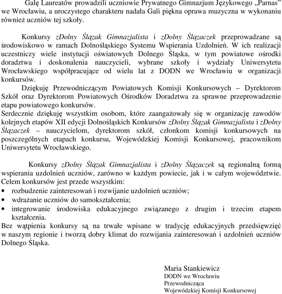 W ich realizacji uczestniczy wiele instytucji oświatowych Dolnego Śląska, w tym powiatowe ośrodki doradztwa i doskonalenia nauczycieli, wybrane szkoły i wydziały Uniwersytetu Wrocławskiego