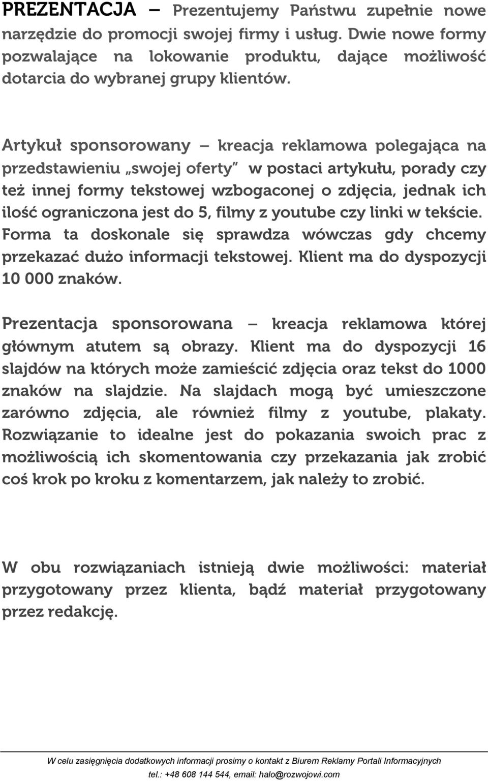 5, filmy z youtube czy linki w tekście. Forma ta doskonale się sprawdza wówczas gdy chcemy przekazać dużo informacji tekstowej. Klient ma do dyspozycji 10 000 znaków.