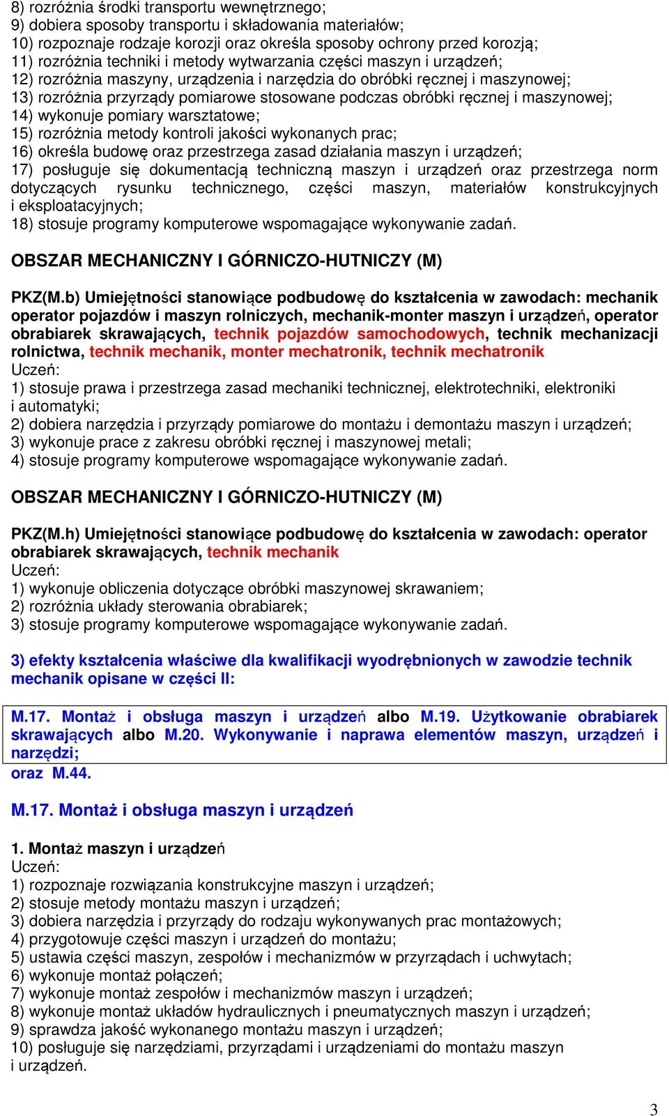 maszynowej; 14) wykonuje pomiary warsztatowe; 15) rozróżnia metody kontroli jakości wykonanych prac; 16) określa budowę oraz przestrzega zasad działania maszyn i urządzeń; 17) posługuje się