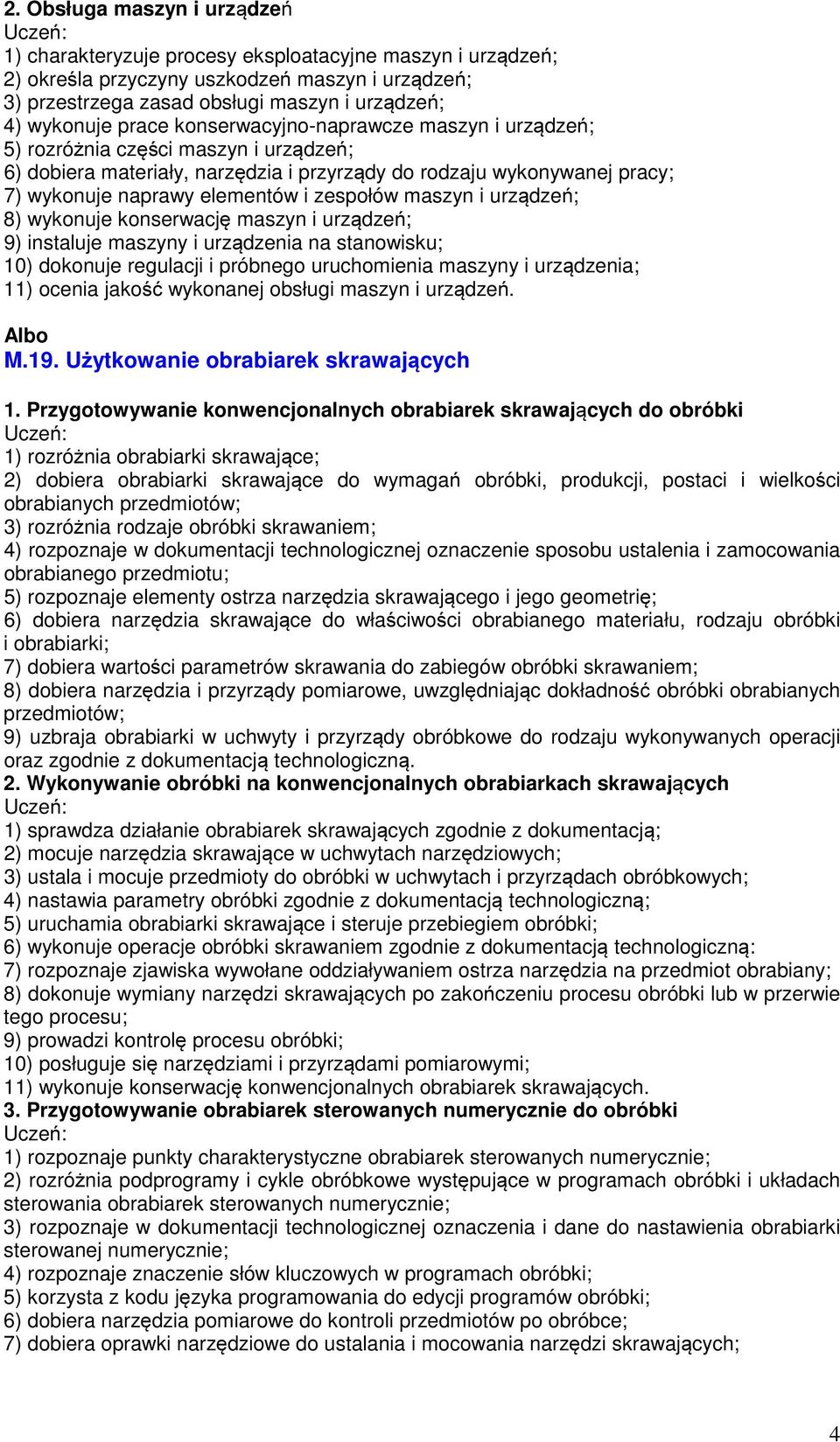 zespołów maszyn i urządzeń; 8) wykonuje konserwację maszyn i urządzeń; 9) instaluje maszyny i urządzenia na stanowisku; 10) dokonuje regulacji i próbnego uruchomienia maszyny i urządzenia; 11) ocenia