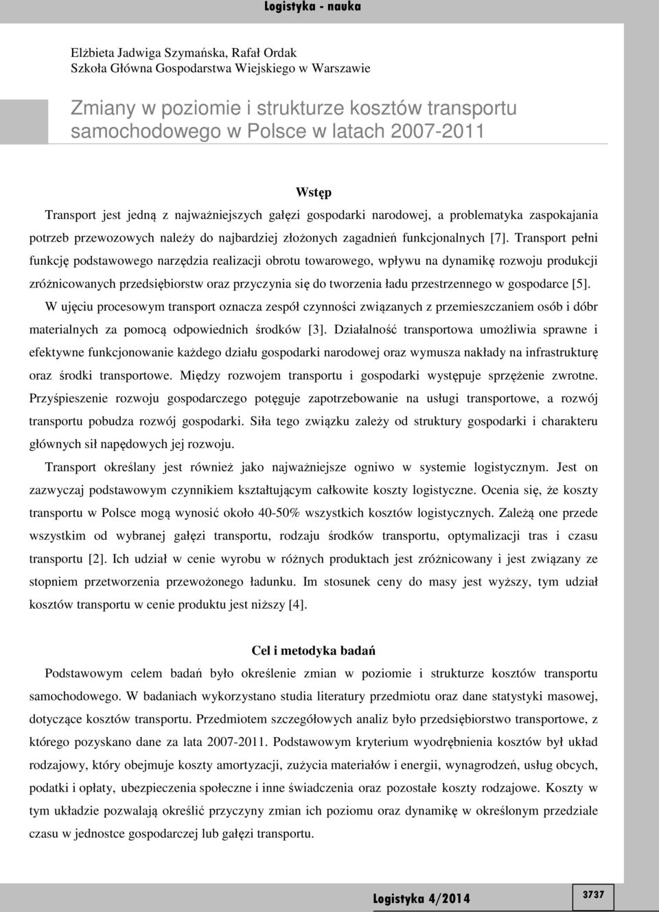 Transport pełni funkcję podstawowego narzędzia realizacji obrotu towarowego, wpływu na dynamikę rozwoju produkcji zróżnicowanych przedsiębiorstw oraz przyczynia się do tworzenia ładu przestrzennego w