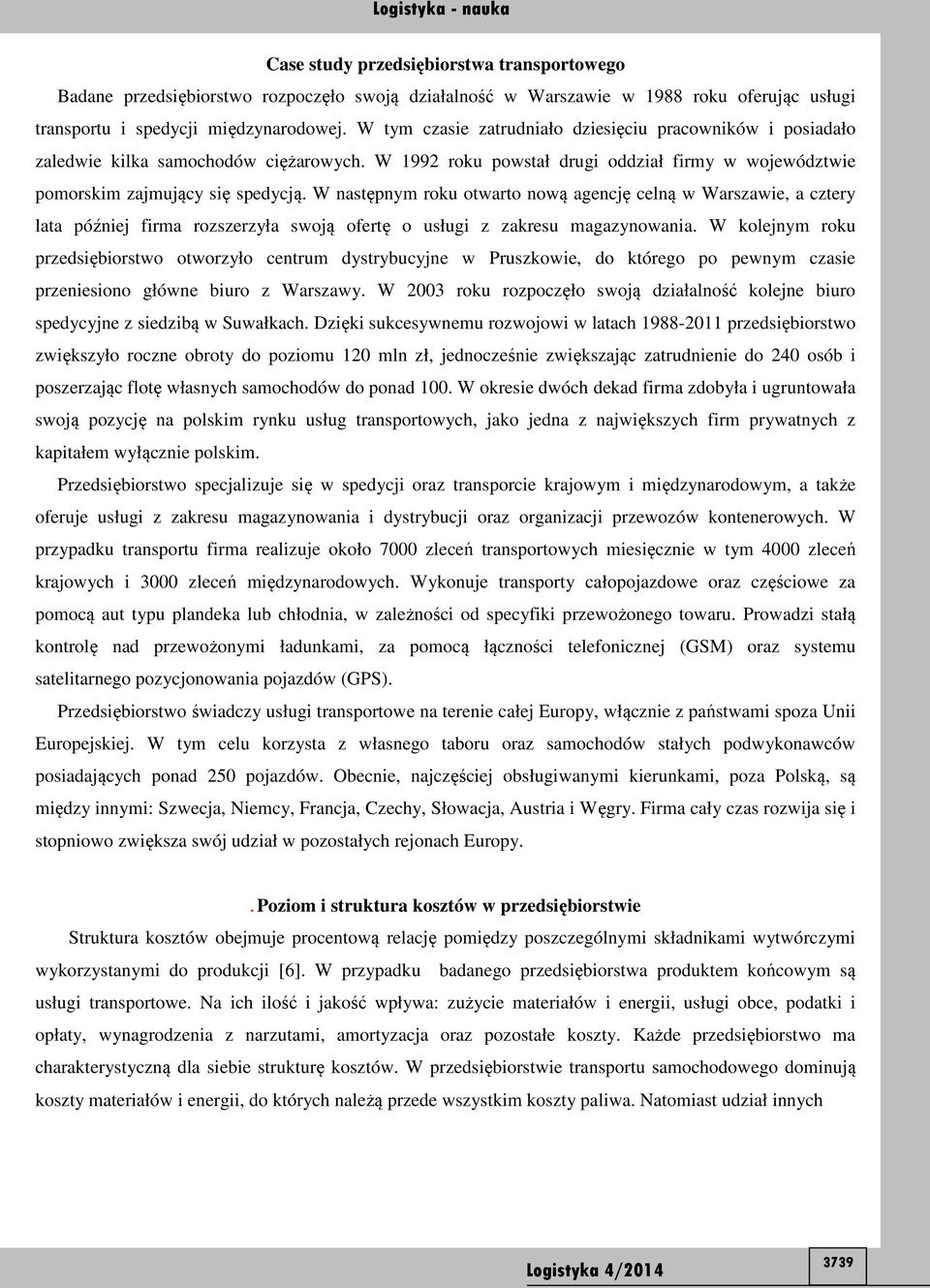 W następnym roku otwarto nową agencję celną w Warszawie, a cztery lata później firma rozszerzyła swoją ofertę o usługi z zakresu magazynowania.
