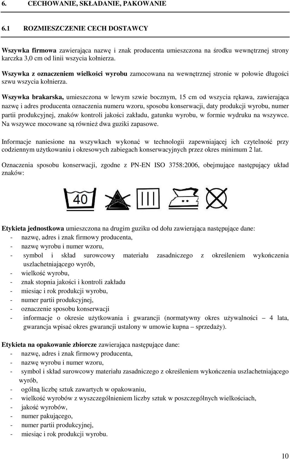 Wszywka z oznaczeniem wielkości wyrobu zamocowana na wewnętrznej stronie w połowie długości szwu wszycia kołnierza.