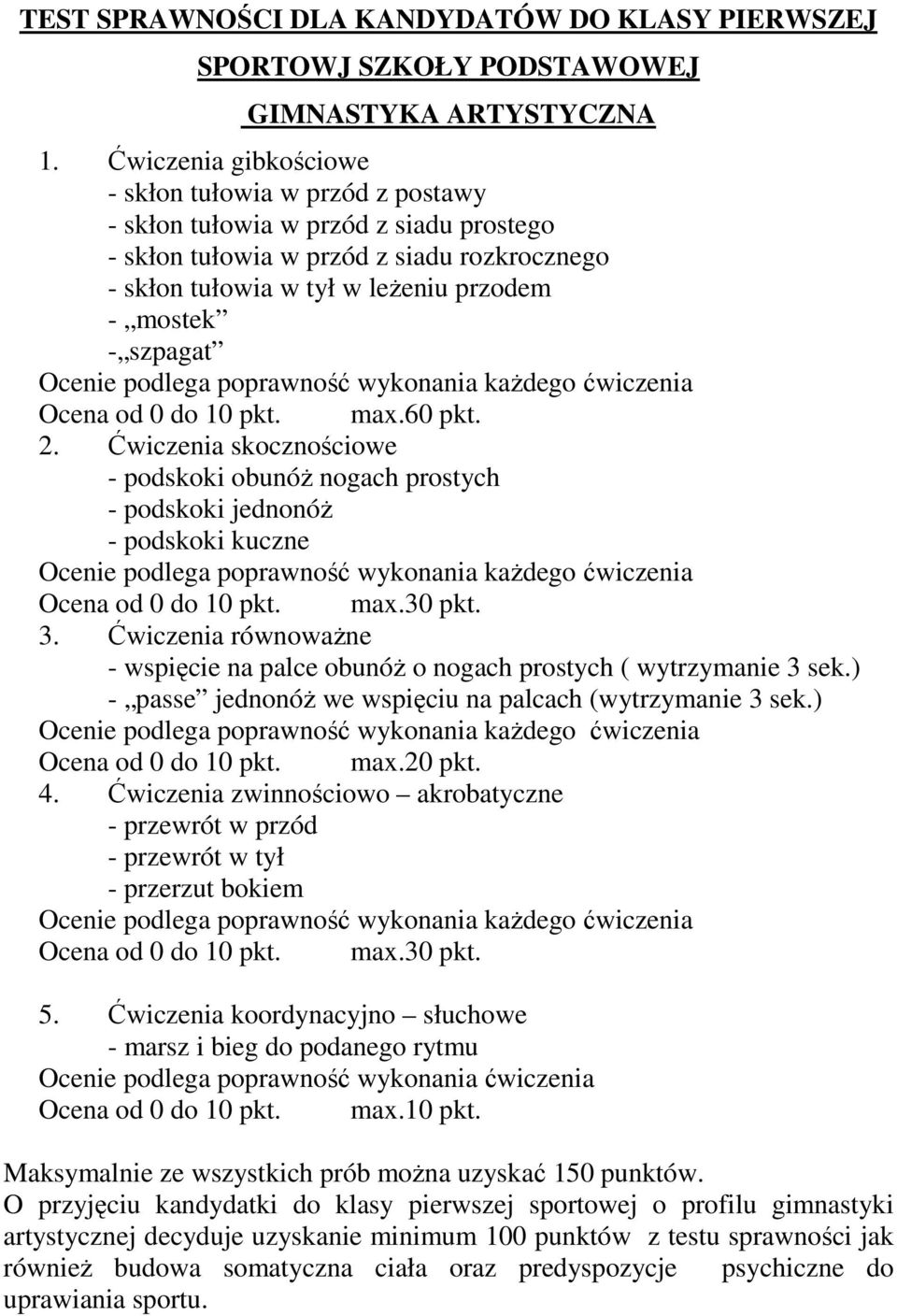 szpagat Ocena od 0 do 10 pkt. max.60 pkt. 2. Ćwiczenia skocznościowe - podskoki obunóż nogach prostych - podskoki jednonóż - podskoki kuczne Ocena od 0 do 10 pkt. max.30 pkt. 3.