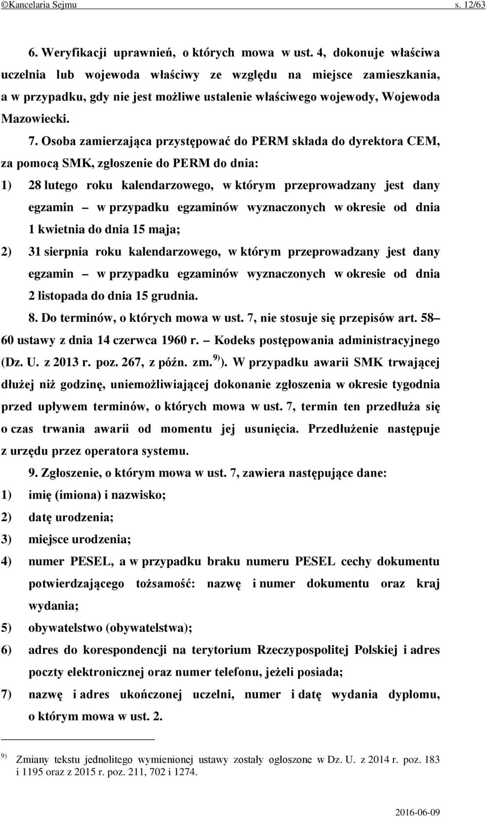 Osoba zamierzająca przystępować do PERM składa do dyrektora CEM, za pomocą SMK, zgłoszenie do PERM do dnia: 1) 28 lutego roku kalendarzowego, w którym przeprowadzany jest dany egzamin w przypadku