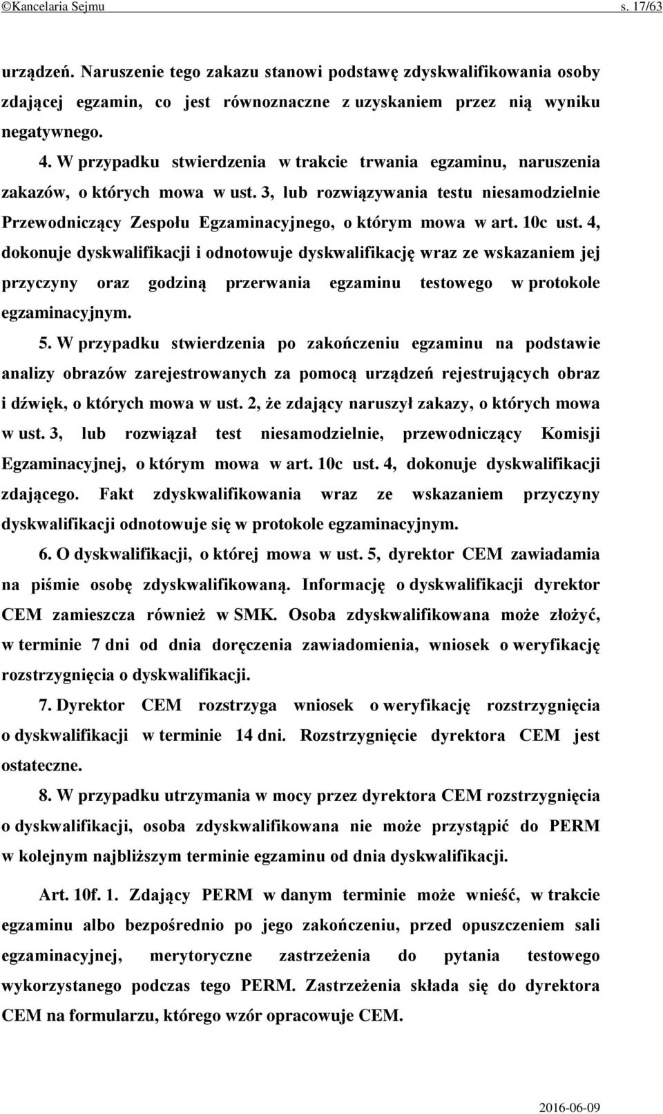 10c ust. 4, dokonuje dyskwalifikacji i odnotowuje dyskwalifikację wraz ze wskazaniem jej przyczyny oraz godziną przerwania egzaminu testowego w protokole egzaminacyjnym. 5.