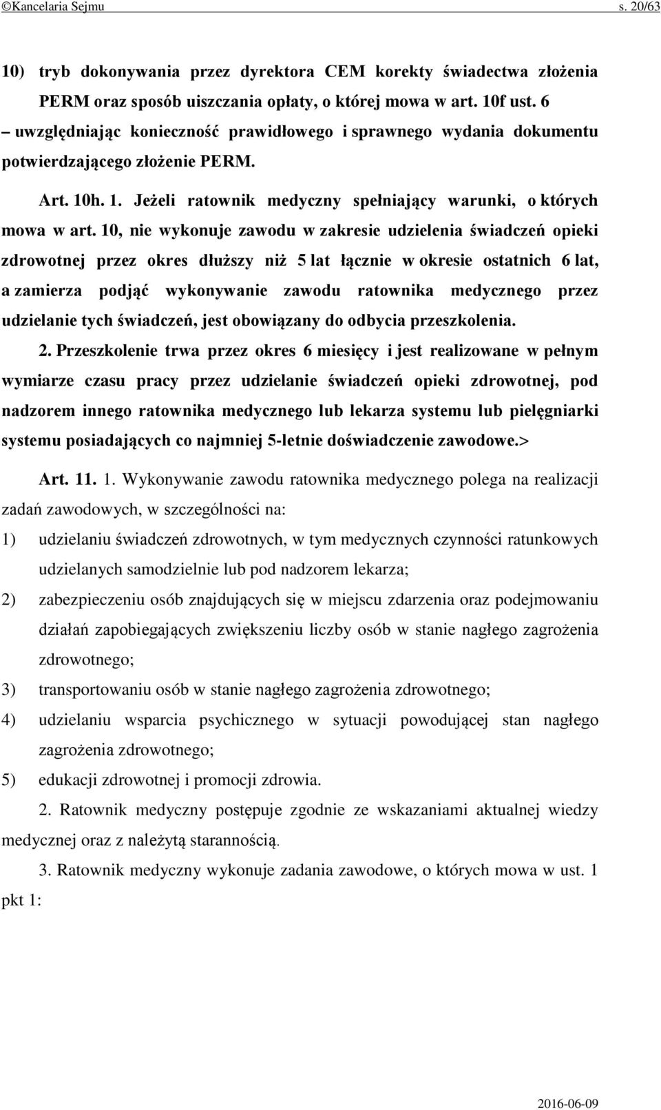 10, nie wykonuje zawodu w zakresie udzielenia świadczeń opieki zdrowotnej przez okres dłuższy niż 5 lat łącznie w okresie ostatnich 6 lat, a zamierza podjąć wykonywanie zawodu ratownika medycznego