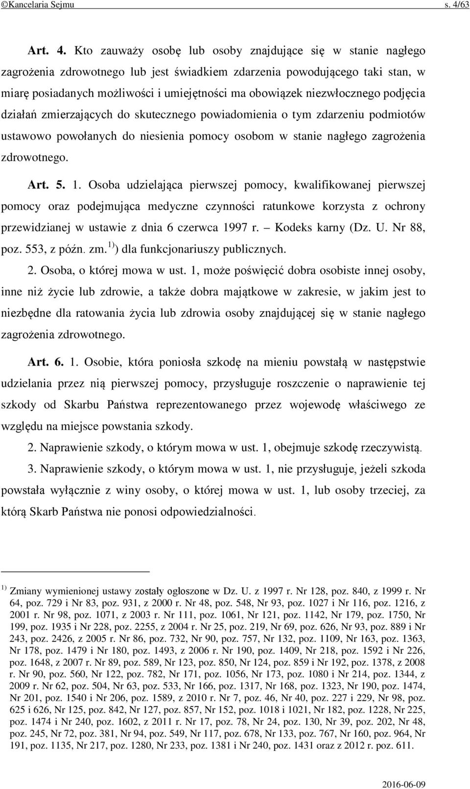 Kto zauważy osobę lub osoby znajdujące się w stanie nagłego zagrożenia zdrowotnego lub jest świadkiem zdarzenia powodującego taki stan, w miarę posiadanych możliwości i umiejętności ma obowiązek