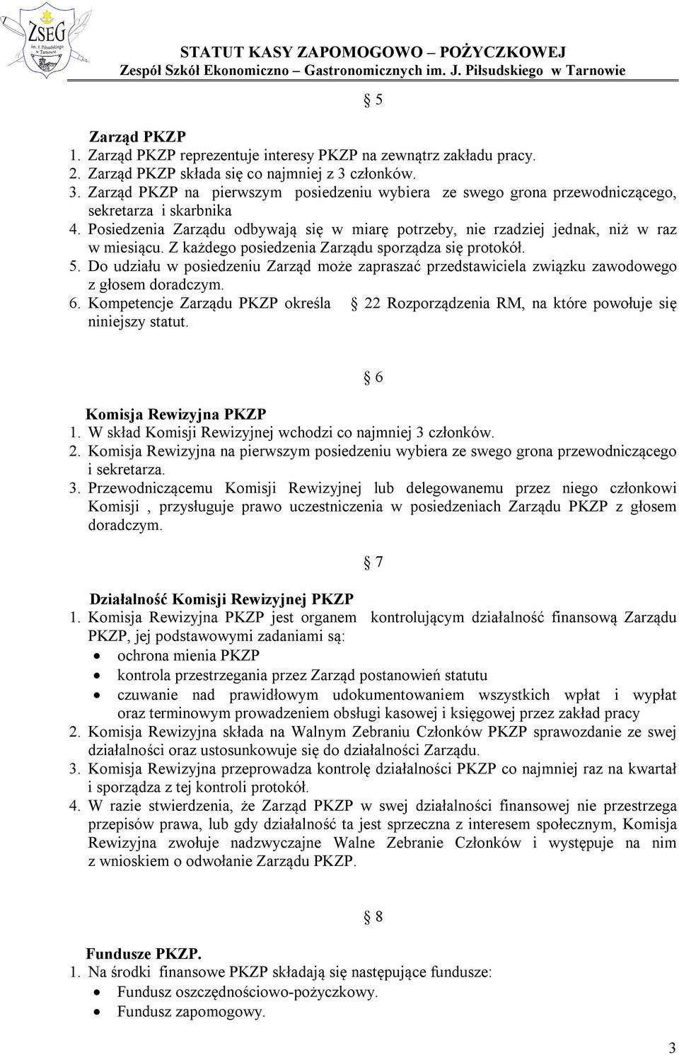 Posiedzenia Zarządu odbywają się w miarę potrzeby, nie rzadziej jednak, niż w raz w miesiącu. Z każdego posiedzenia Zarządu sporządza się protokół. 5.