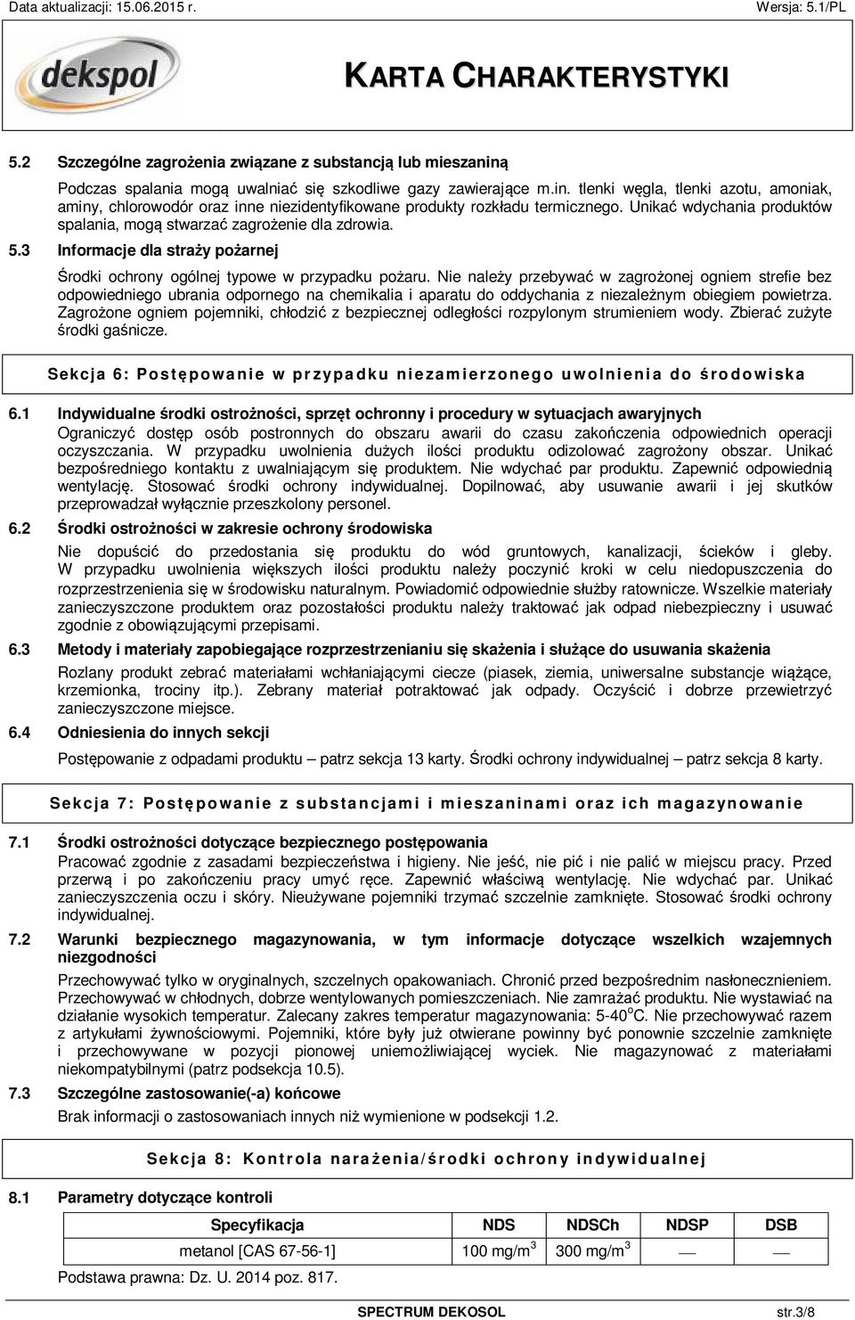Nie należy przebywać w zagrożonej ogniem strefie bez odpowiedniego ubrania odpornego na chemikalia i aparatu do oddychania z niezależnym obiegiem powietrza.