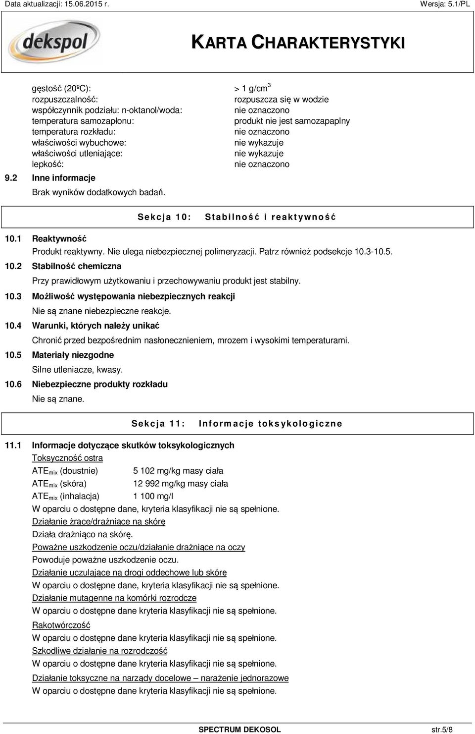 Nie ulega niebezpiecznej polimeryzacji. Patrz również podsekcje 10.3-10.5. 10.2 Stabilność chemiczna Przy prawidłowym użytkowaniu i przechowywaniu produkt jest stabilny. 10.3 Możliwość występowania niebezpiecznych reakcji Nie są znane niebezpieczne reakcje.