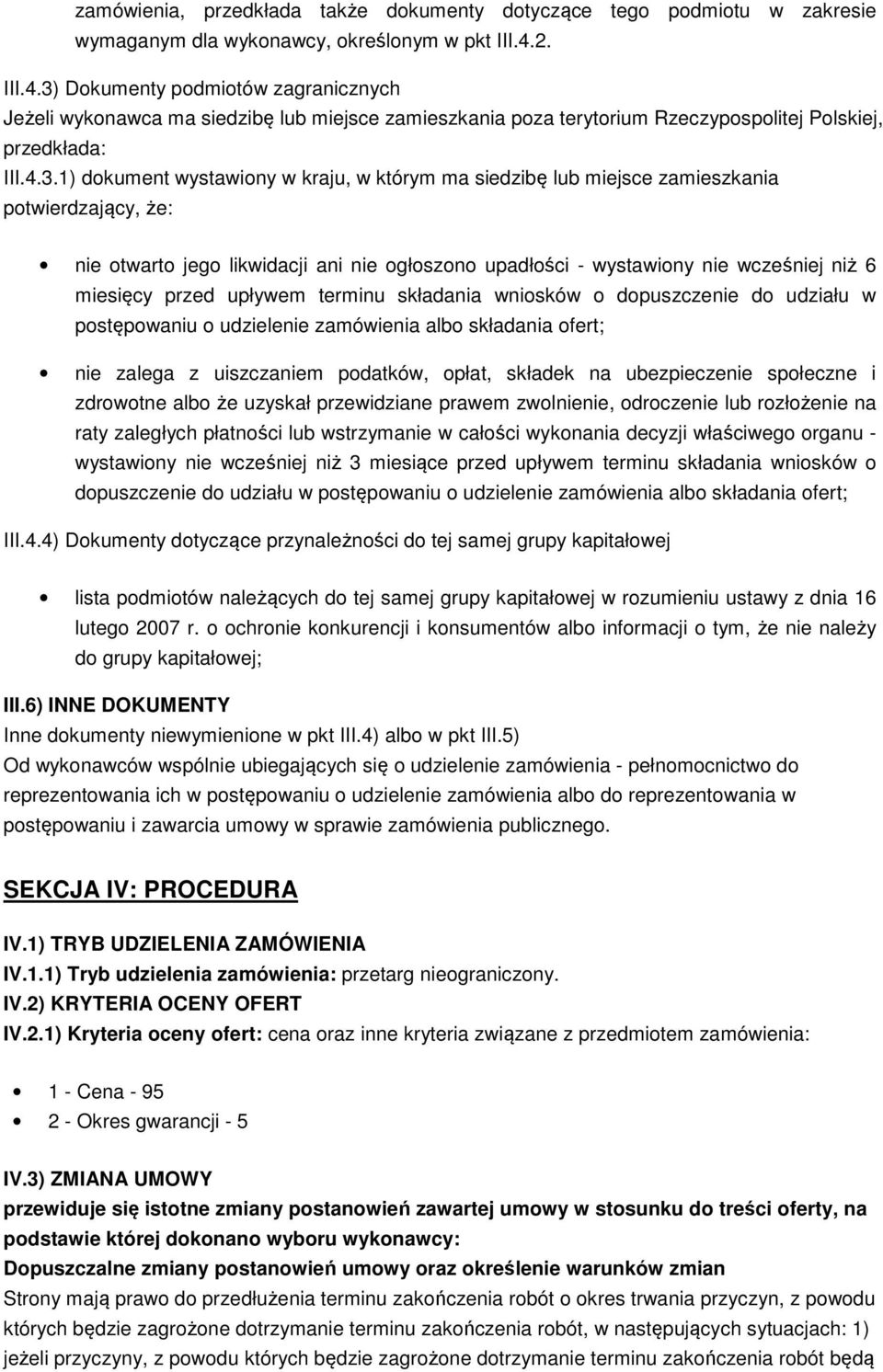 Dokumenty podmiotów zagranicznych Jeżeli wykonawca ma siedzibę lub miejsce zamieszkania poza terytorium Rzeczypospolitej Polskiej, przedkłada: III.4.3.