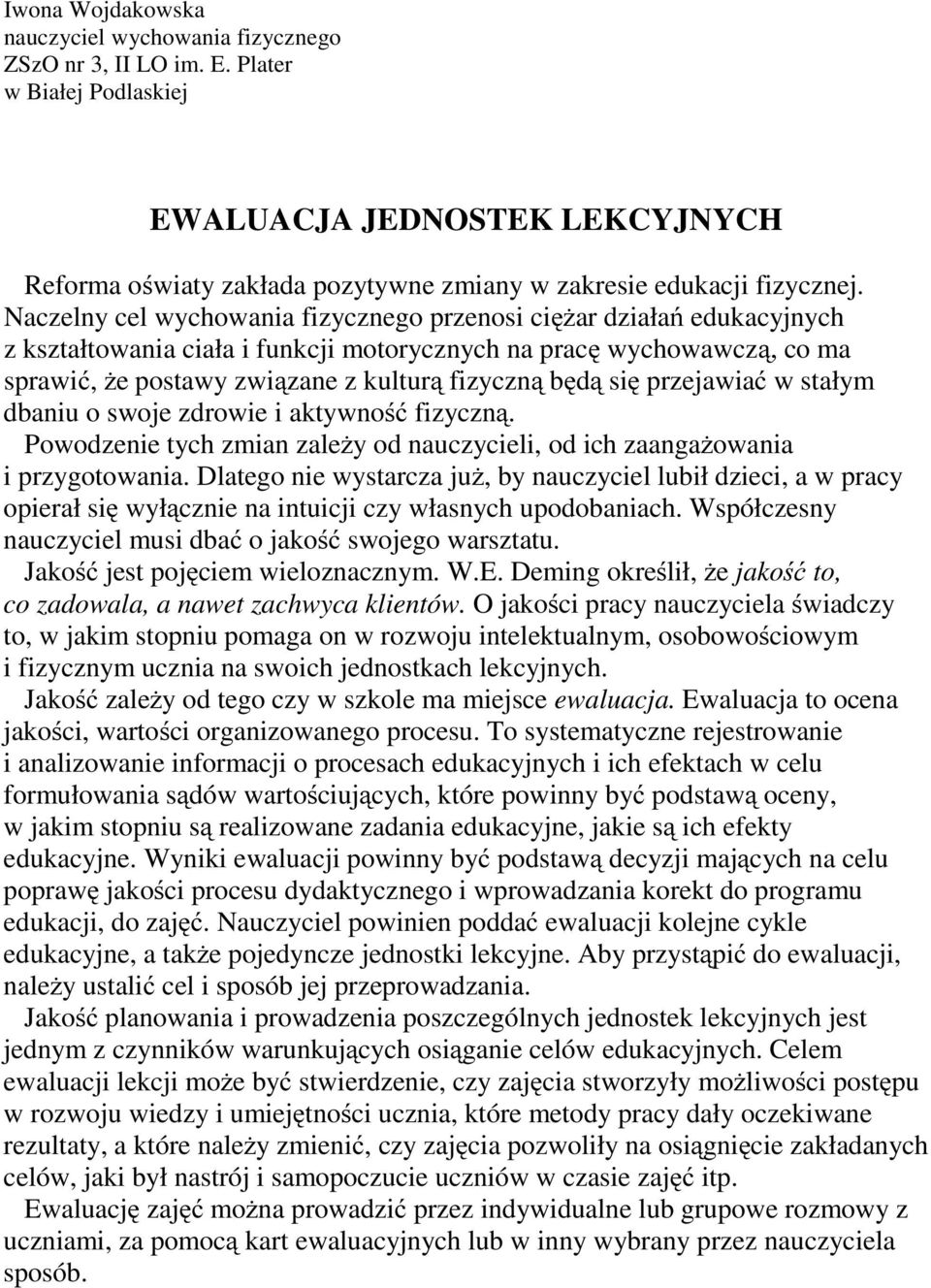 Naczelny cel wychowania fizycznego przenosi ciężar działań edukacyjnych z kształtowania ciała i funkcji motorycznych na pracę wychowawczą, co ma sprawić, że postawy związane z kulturą fizyczną będą