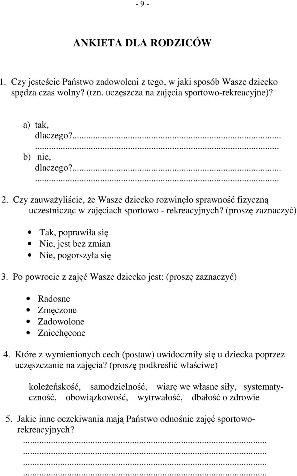 (proszę zaznaczyć) Tak, poprawiła się Nie, jest bez zmian Nie, pogorszyła się 3. Po powrocie z zajęć Wasze dziecko jest: (proszę zaznaczyć) Radosne Zmęczone Zadowolone Zniechęcone 4.