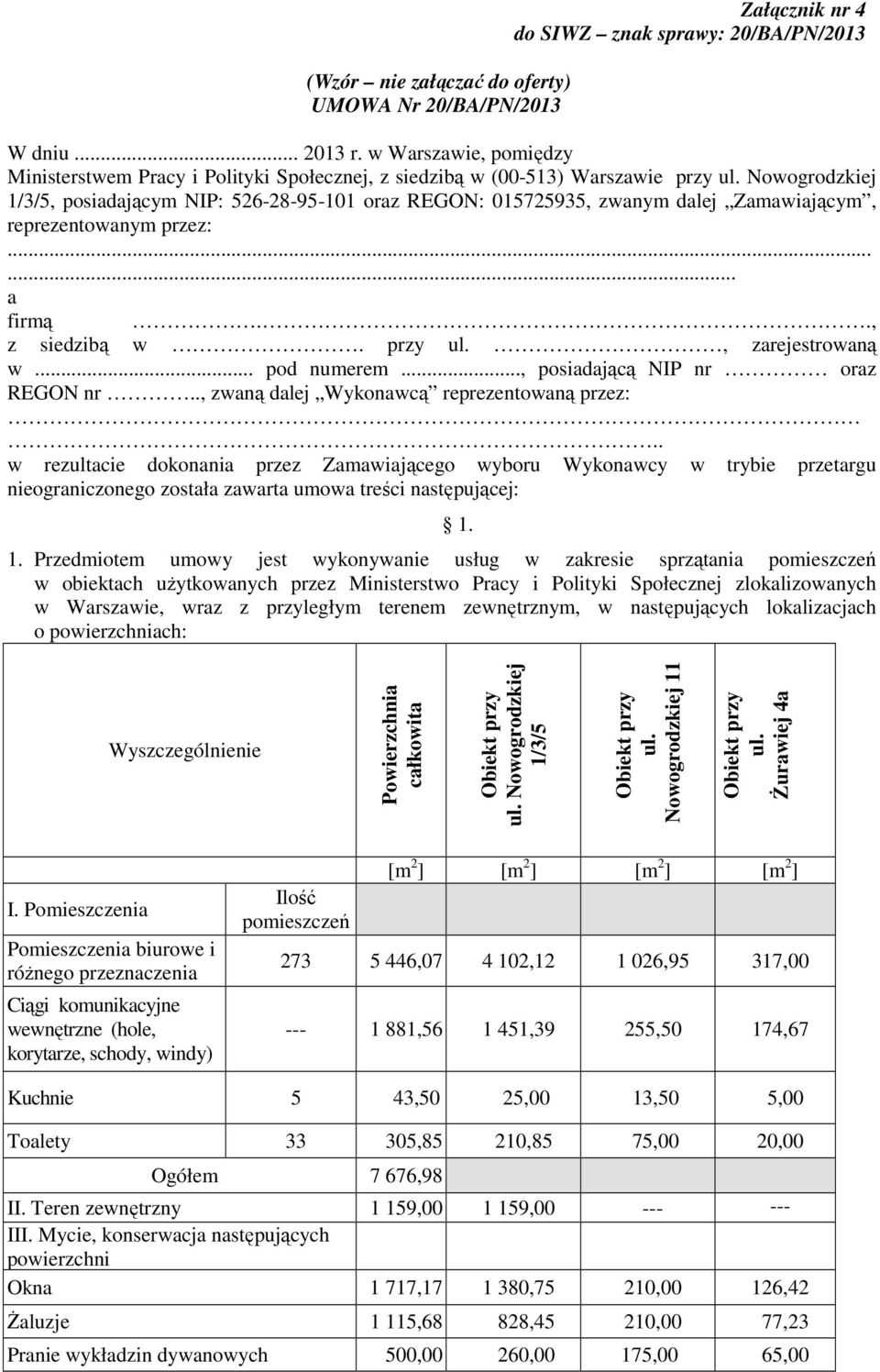 Nowogrodzkiej 1/3/5, posiadającym NIP: 526-28-95-101 oraz REGON: 015725935, zwanym dalej Zamawiającym, reprezentowanym przez:...... a firmą.., z siedzibą w. przy ul., zarejestrowaną w... pod numerem.