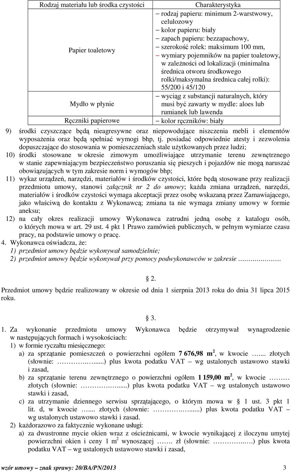 55/200 i 45/120 wyciąg z substancji naturalnych, który musi być zawarty w mydle: aloes lub rumianek lub lawenda kolor ręczników: biały 9) środki czyszczące będą nieagresywne oraz niepowodujące