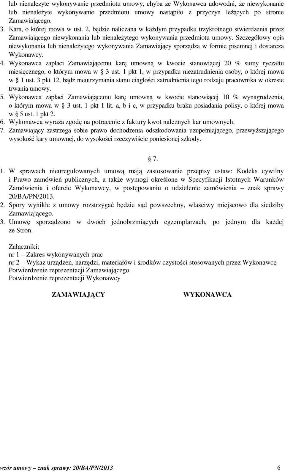 Szczegółowy opis niewykonania lub nienależytego wykonywania Zamawiający sporządza w formie pisemnej i dostarcza Wykonawcy. 4.