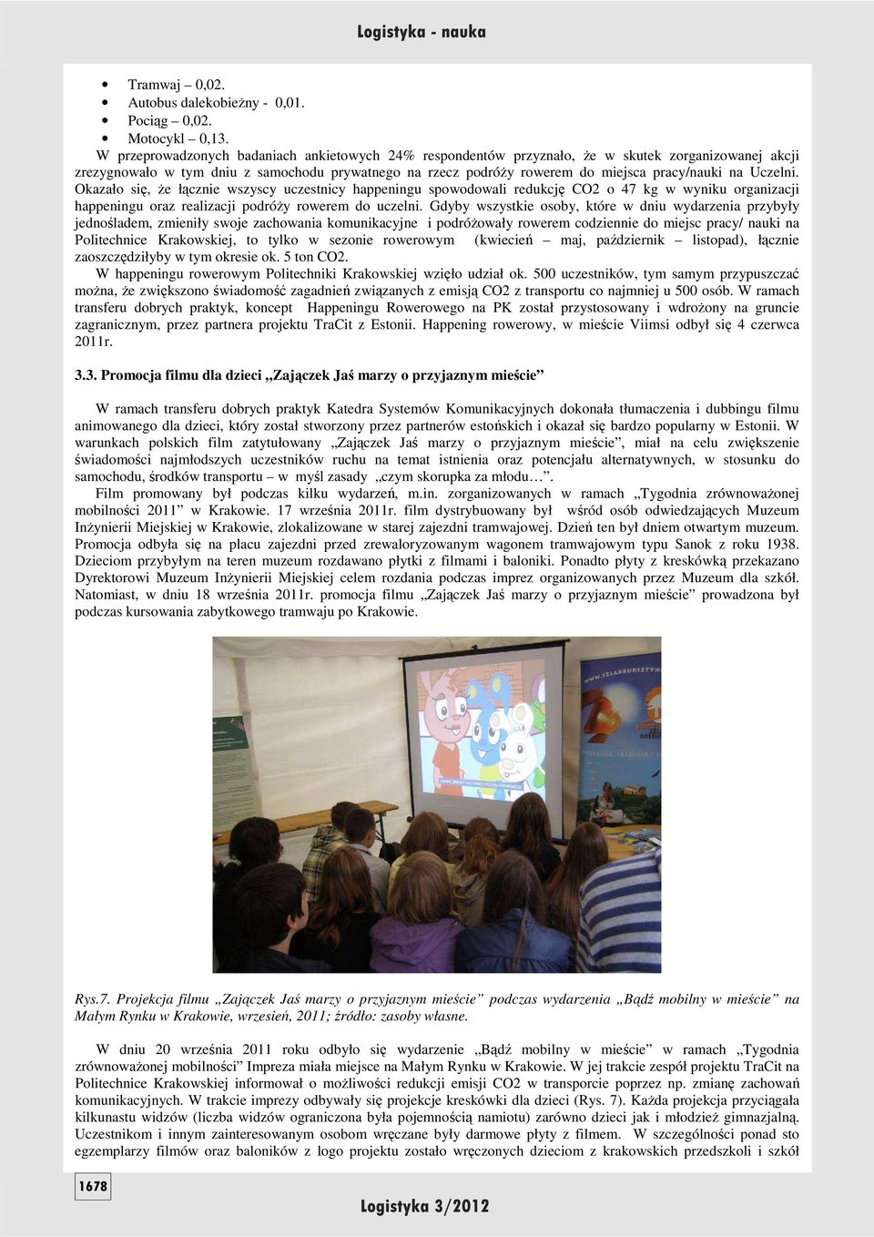 Uczelni. Okazało się, Ŝe łącznie wszyscy uczestnicy happeningu spowodowali redukcję CO2 o 47 kg w wyniku organizacji happeningu oraz realizacji podróŝy rowerem do uczelni.