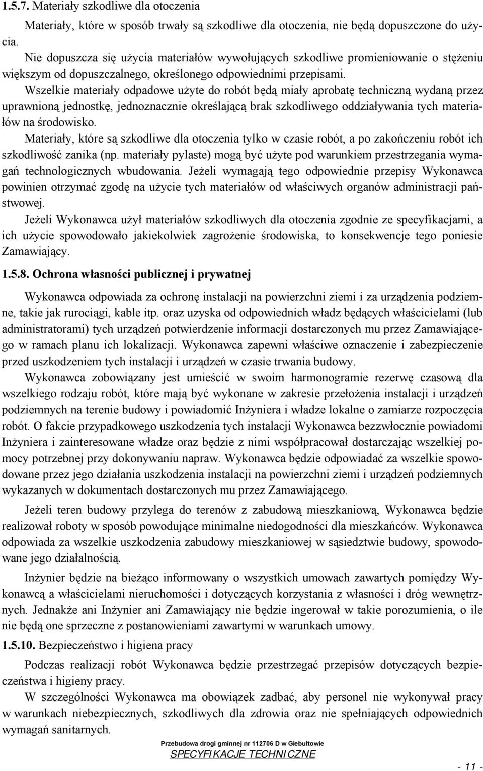 Wszelkie materiały odpadowe użyte do robót będą miały aprobatę techniczną wydaną przez uprawnioną jednostkę, jednoznacznie określającą brak szkodliwego oddziaływania tych materiałów na środowisko.