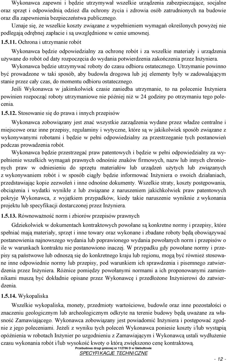 Ochrona i utrzymanie robót Wykonawca będzie odpowiedzialny za ochronę robót i za wszelkie materiały i urządzenia używane do robót od daty rozpoczęcia do wydania potwierdzenia zakończenia przez