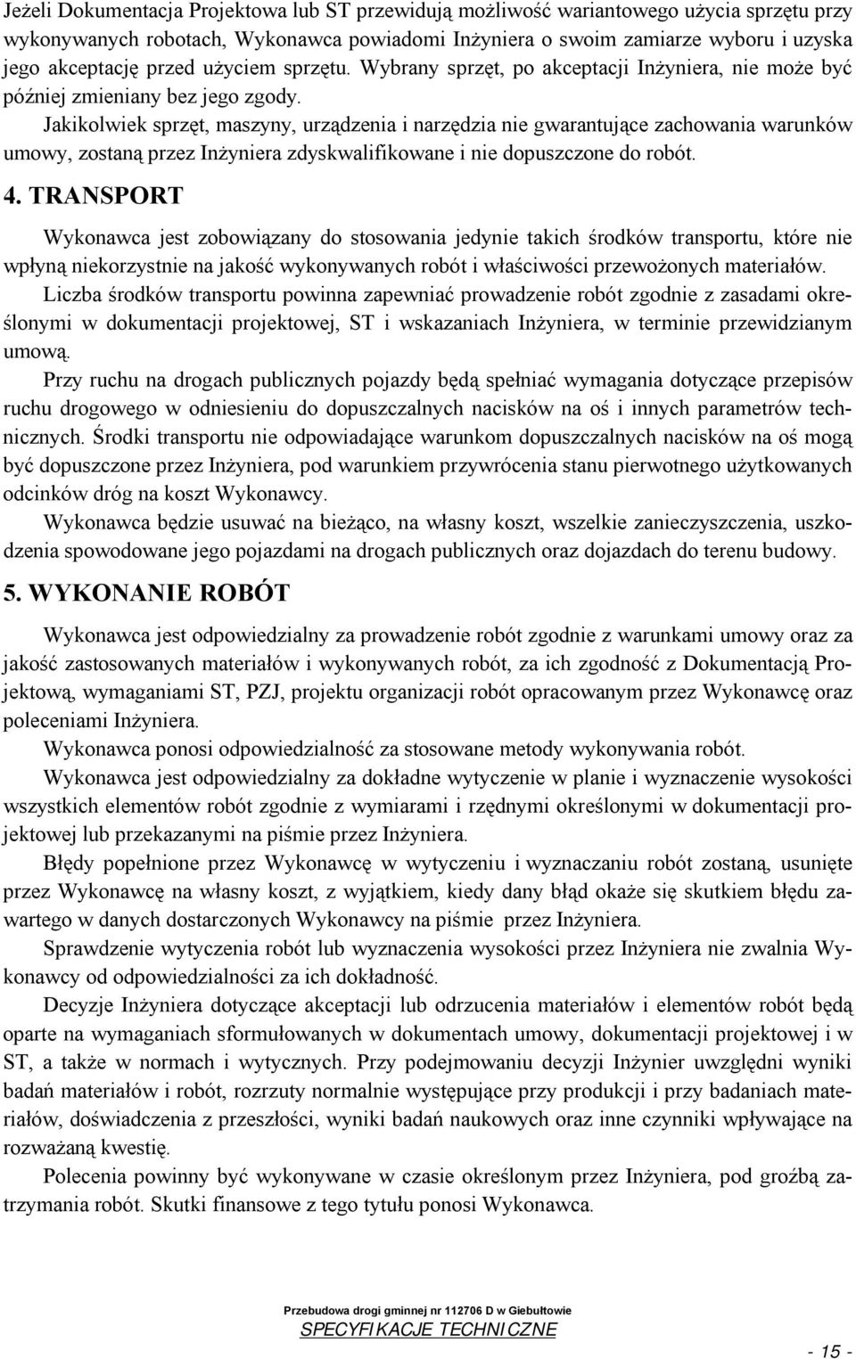 Jakikolwiek sprzęt, maszyny, urządzenia i narzędzia nie gwarantujące zachowania warunków umowy, zostaną przez Inżyniera zdyskwalifikowane i nie dopuszczone do robót. 4.