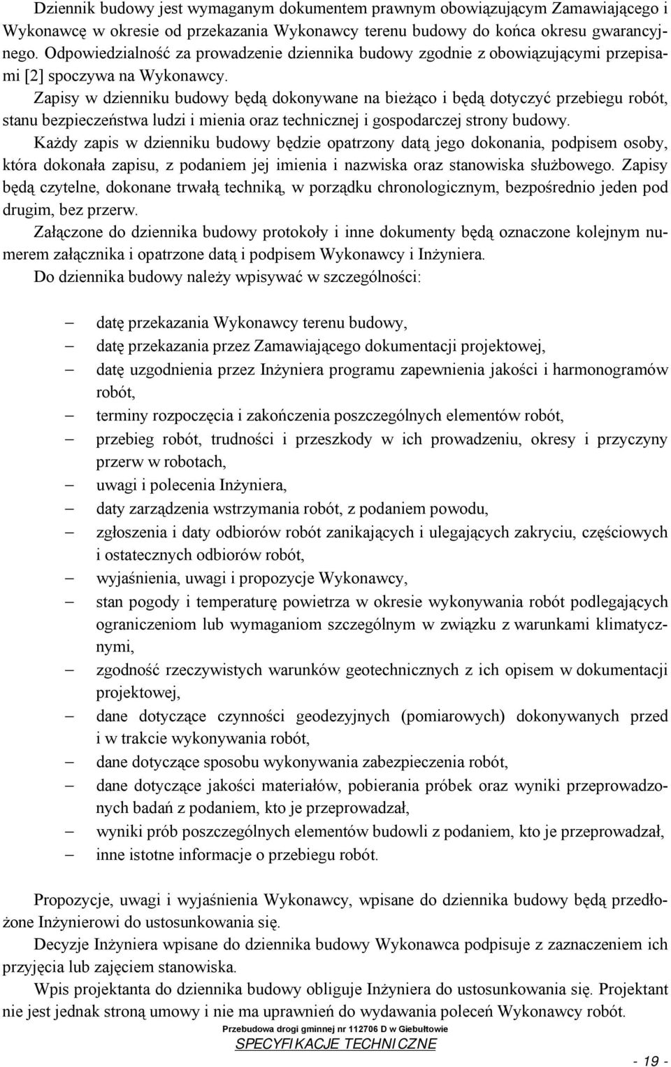 Zapisy w dzienniku budowy będą dokonywane na bieżąco i będą dotyczyć przebiegu robót, stanu bezpieczeństwa ludzi i mienia oraz technicznej i gospodarczej strony budowy.