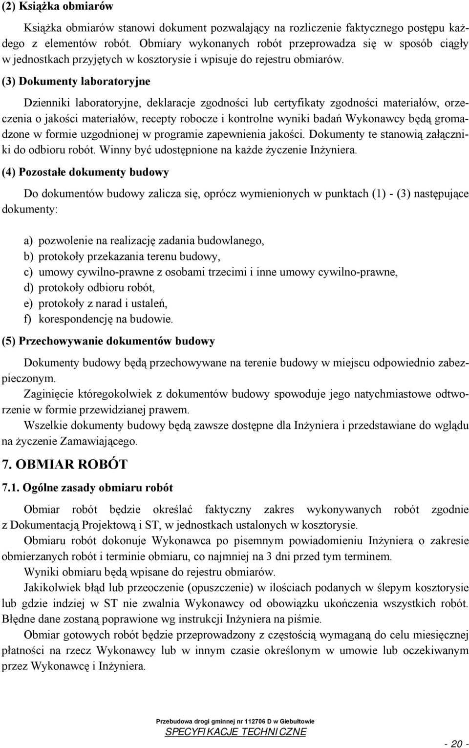 (3) Dokumenty laboratoryjne Dzienniki laboratoryjne, deklaracje zgodności lub certyfikaty zgodności materiałów, orzeczenia o jakości materiałów, recepty robocze i kontrolne wyniki badań Wykonawcy