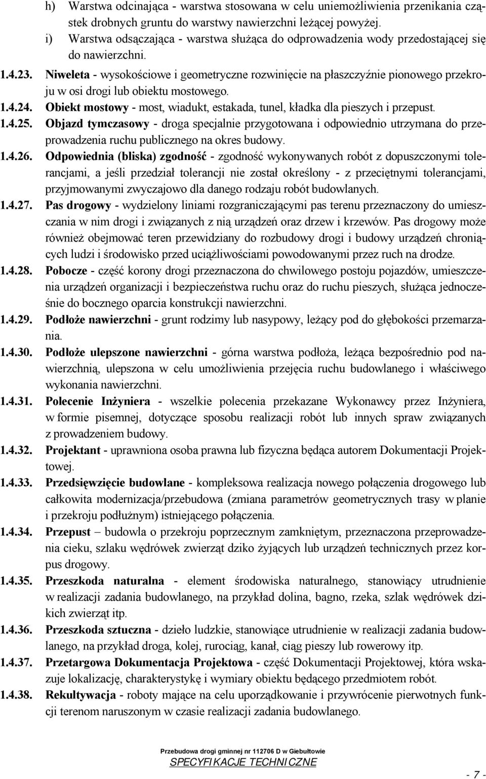 Niweleta - wysokościowe i geometryczne rozwinięcie na płaszczyźnie pionowego przekroju w osi drogi lub obiektu mostowego. 1.4.24.