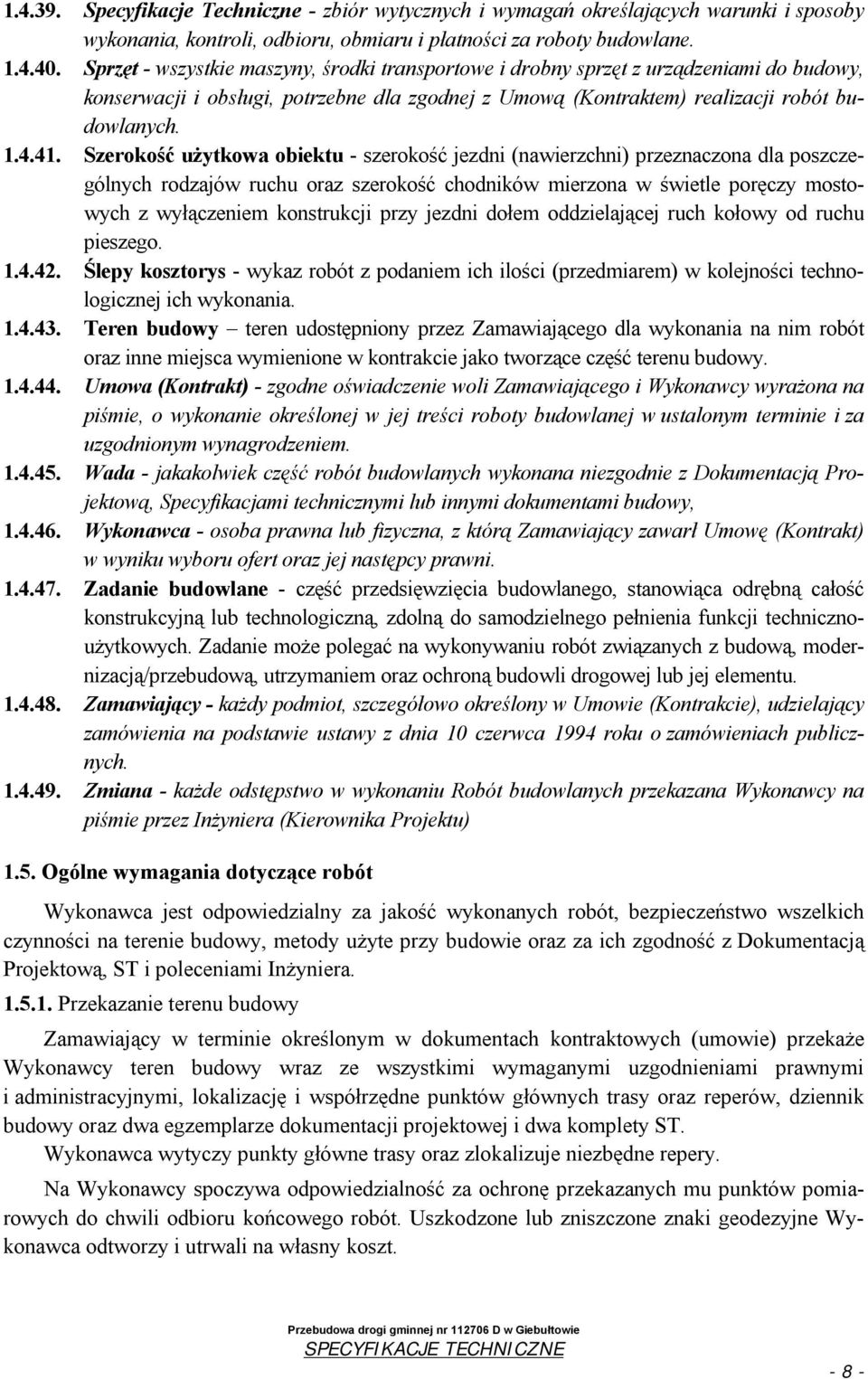 Szerokość użytkowa obiektu - szerokość jezdni (nawierzchni) przeznaczona dla poszczególnych rodzajów ruchu oraz szerokość chodników mierzona w świetle poręczy mostowych z wyłączeniem konstrukcji przy