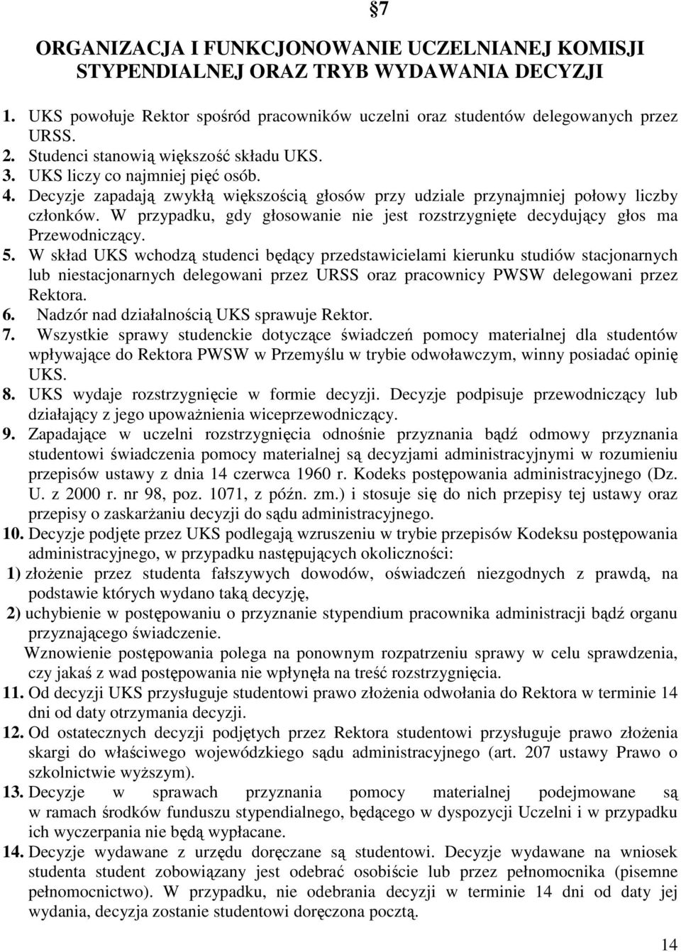 W przypadku, gdy głosowanie nie jest rozstrzygnięte decydujący głos ma Przewodniczący. 5.