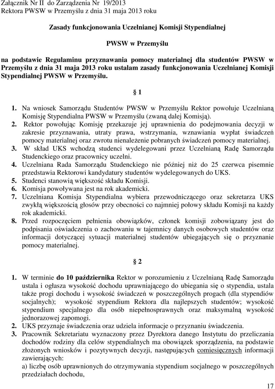 Na wniosek Samorządu Studentów PWSW w Przemyślu Rektor powołuje Uczelnianą Komisję Stypendialna PWSW w Przemyślu (zwaną dalej Komisją). 2.