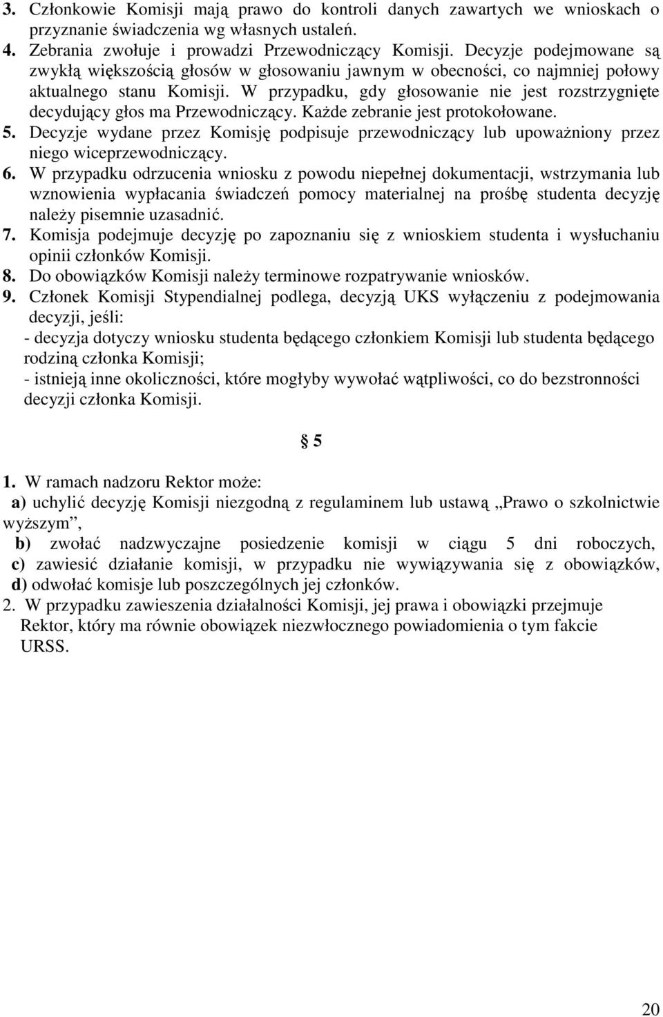 W przypadku, gdy głosowanie nie jest rozstrzygnięte decydujący głos ma Przewodniczący. KaŜde zebranie jest protokołowane. 5.