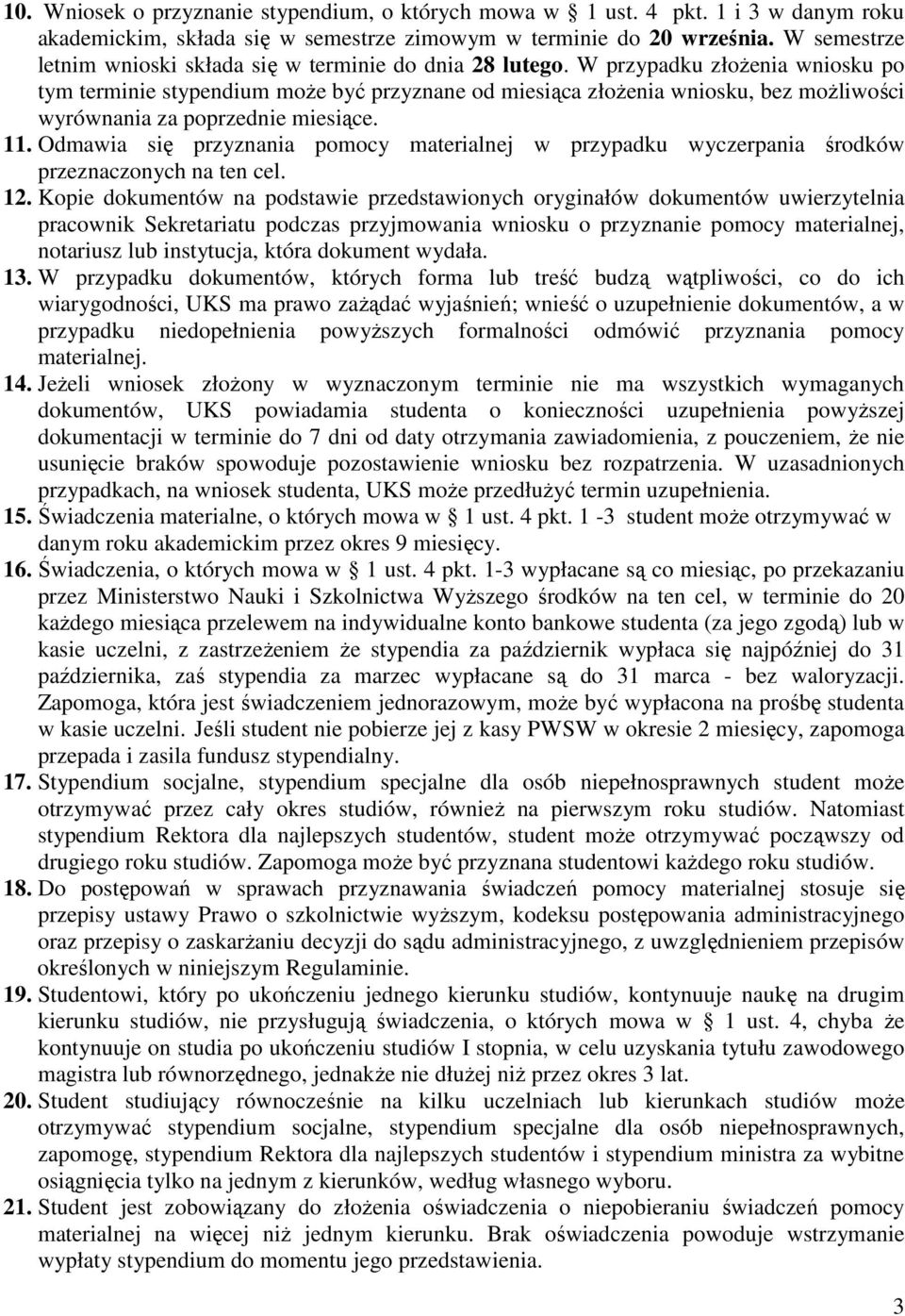 W przypadku złoŝenia wniosku po tym terminie stypendium moŝe być przyznane od miesiąca złoŝenia wniosku, bez moŝliwości wyrównania za poprzednie miesiące. 11.