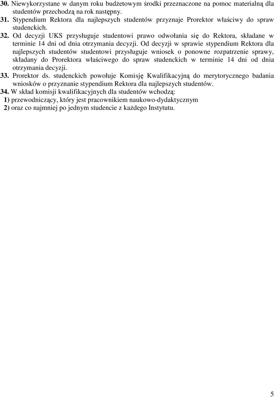 Od decyzji UKS przysługuje studentowi prawo odwołania się do Rektora, składane w terminie 14 dni od dnia otrzymania decyzji.