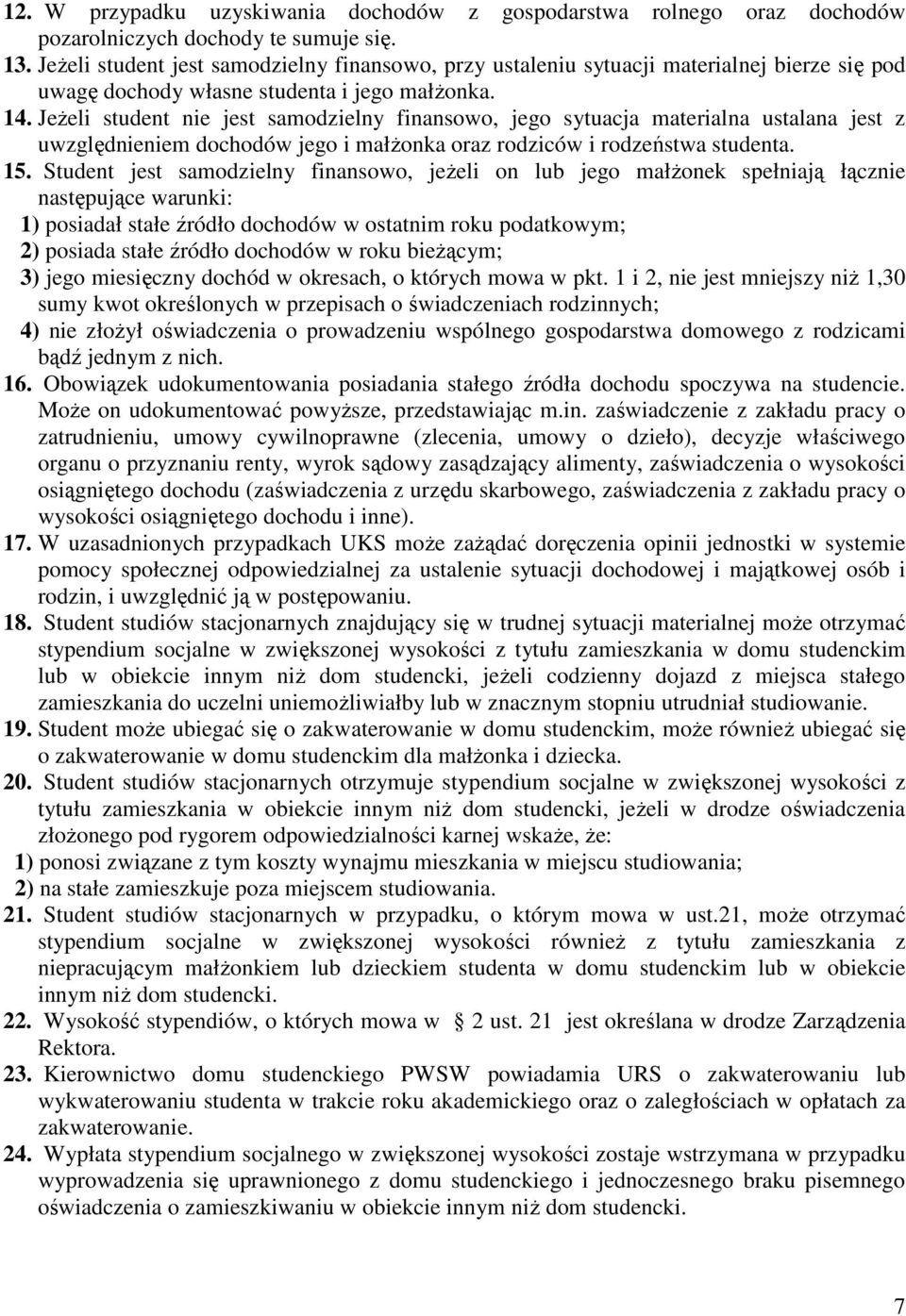 JeŜeli student nie jest samodzielny finansowo, jego sytuacja materialna ustalana jest z uwzględnieniem dochodów jego i małŝonka oraz rodziców i rodzeństwa studenta. 15.
