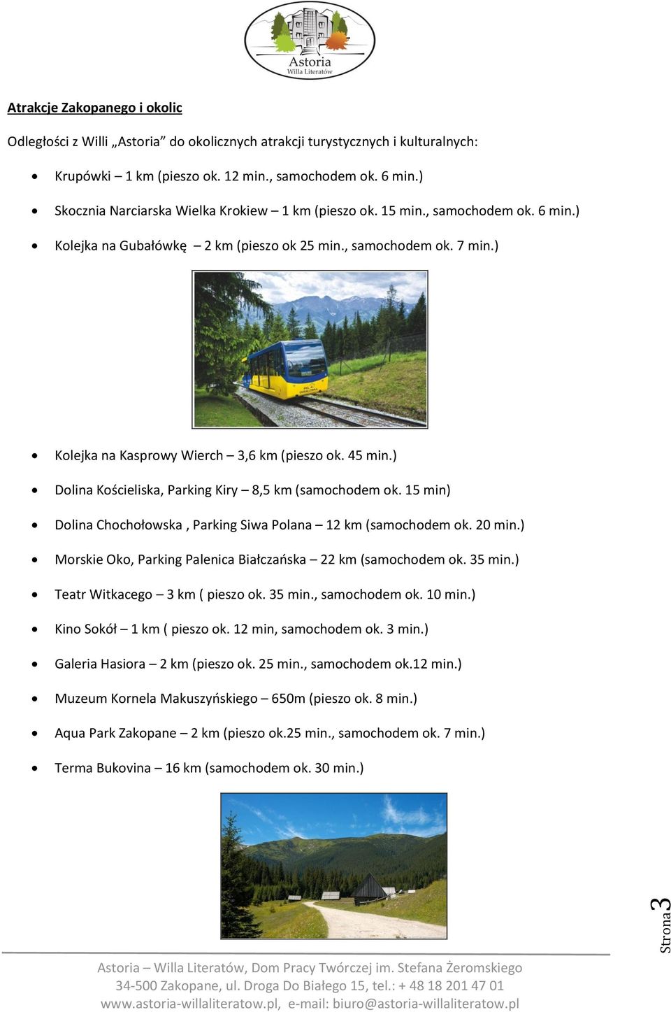 45 min.) Dolina Kościeliska, Parking Kiry 8,5 km (samochodem ok. 15 min) Dolina Chochołowska, Parking Siwa Polana 12 km (samochodem ok. 20 min.