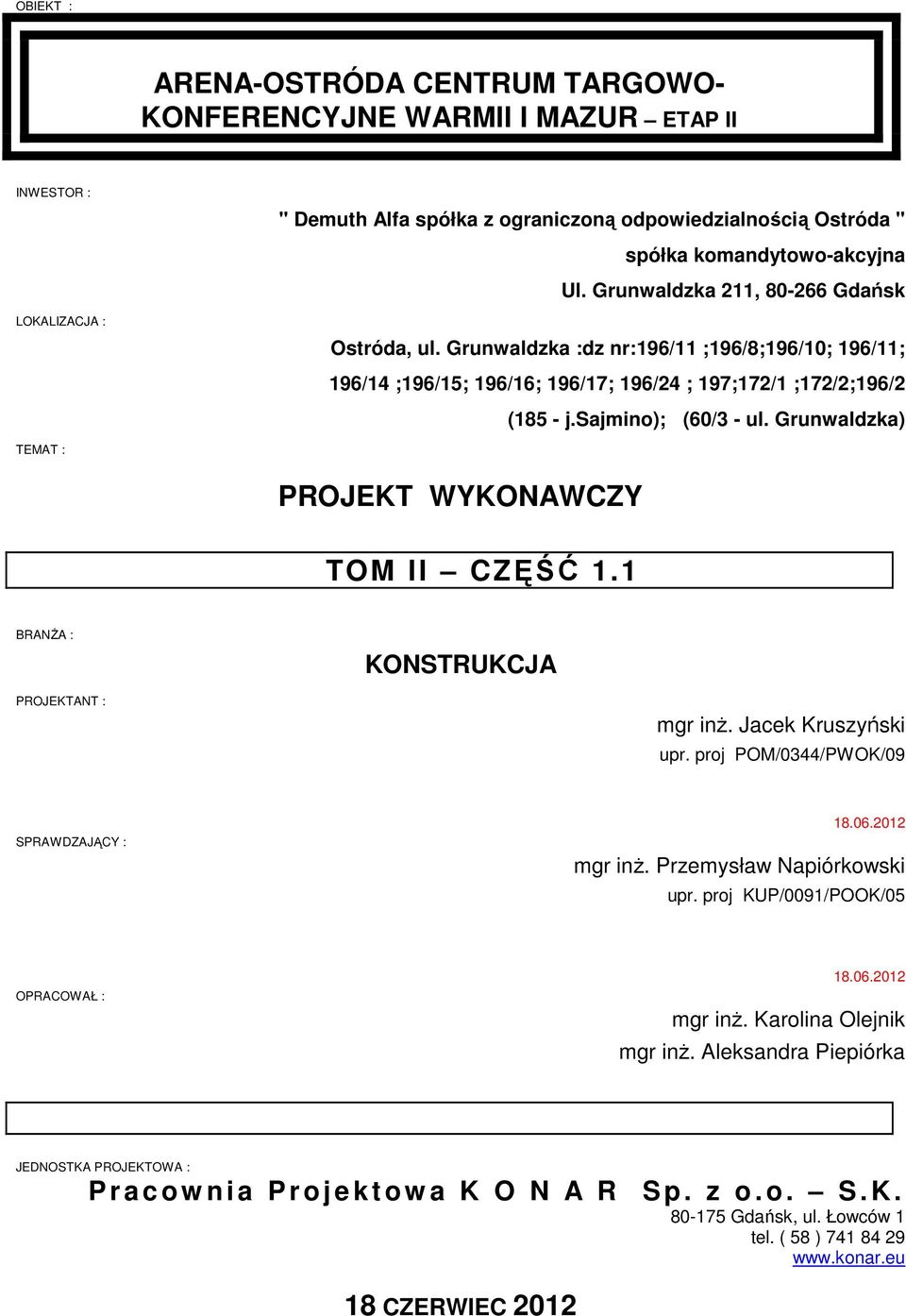 sajmino); (60/3 - ul. Grunwaldzka) TEMAT : PROJEKT WYKONAWCZY TOMTTOM II CZĘŚĆ 1.1 BRANŻA : KONSTRUKCJA PROJEKTANT : mgr inż. Jacek Kruszyński upr. proj POM/0344/PWOK/09 SPRAWDZAJĄCY : 18.06.